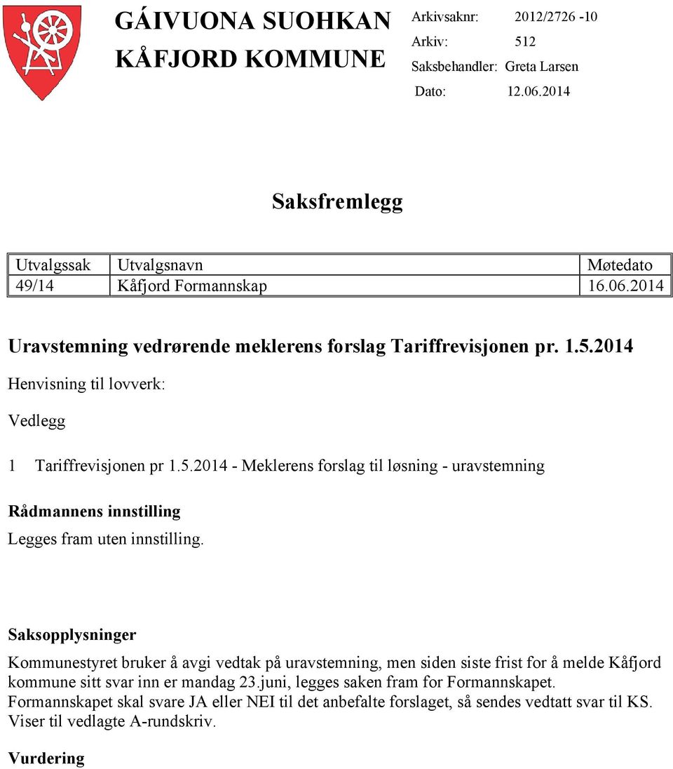 Saksopplysninger Kommunestyret bruker å avgi vedtak på uravstemning, men siden siste frist for å melde Kåfjord kommune sitt svar inn er mandag 23.juni, legges saken fram for Formannskapet.