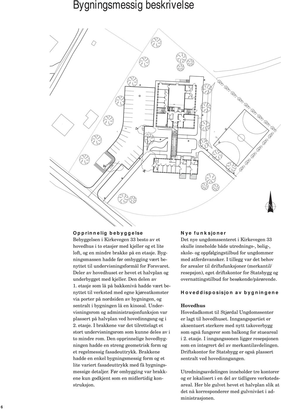 etasje som lå på bakkenivå hadde vært benyttet til verksted med egne kjøreatkomster via porter på nordsiden av bygningen, og sentralt i bygningen lå en kinosal.