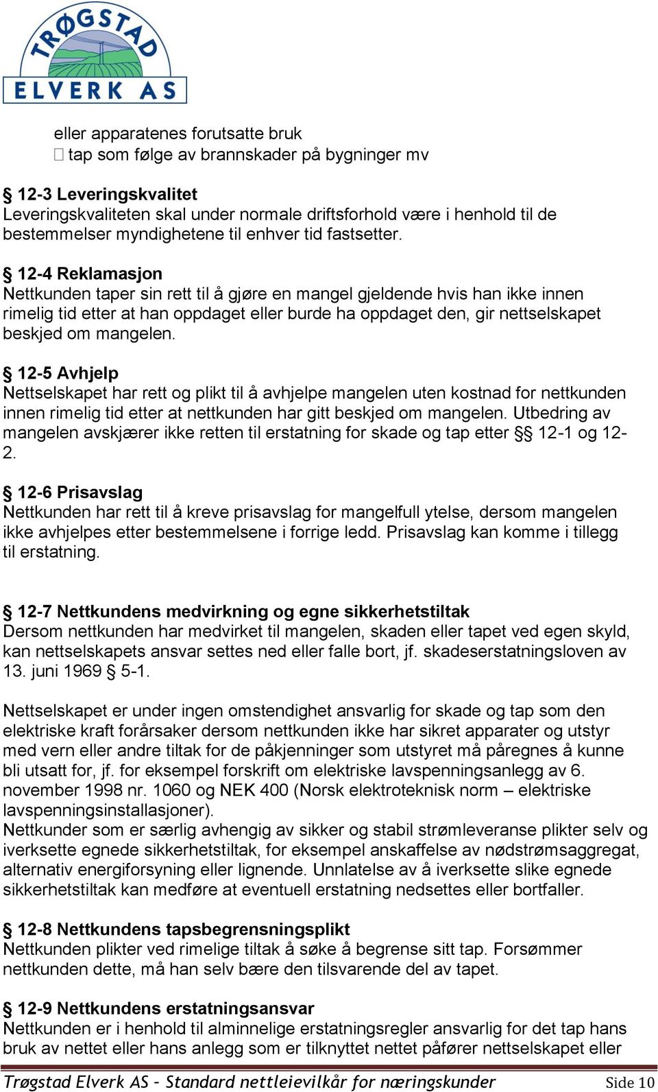 12-4 Reklamasjon Nettkunden taper sin rett til å gjøre en mangel gjeldende hvis han ikke innen rimelig tid etter at han oppdaget eller burde ha oppdaget den, gir nettselskapet beskjed om mangelen.