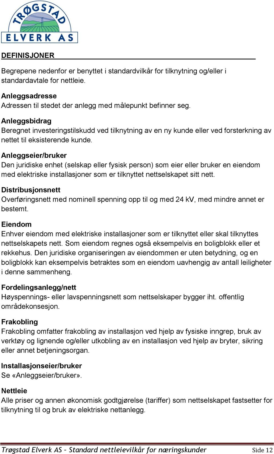 Anleggseier/bruker Den juridiske enhet (selskap eller fysisk person) som eier eller bruker en eiendom med elektriske installasjoner som er tilknyttet nettselskapet sitt nett.