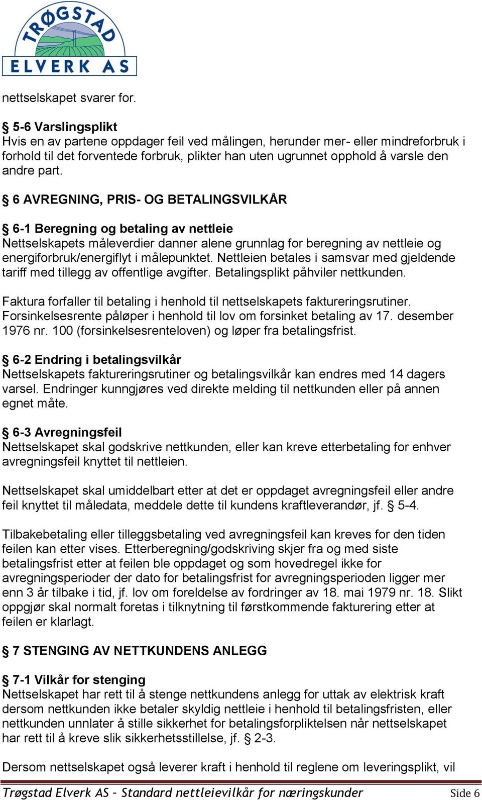 6 AVREGNING, PRIS- OG BETALINGSVILKÅR 6-1 Beregning og betaling av nettleie Nettselskapets måleverdier danner alene grunnlag for beregning av nettleie og energiforbruk/energiflyt i målepunktet.