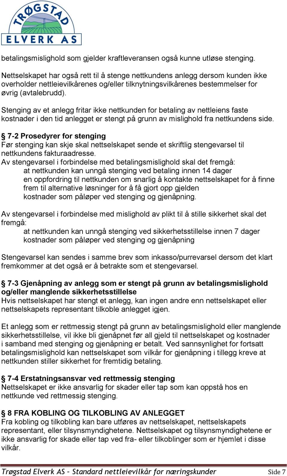 Stenging av et anlegg fritar ikke nettkunden for betaling av nettleiens faste kostnader i den tid anlegget er stengt på grunn av mislighold fra nettkundens side.