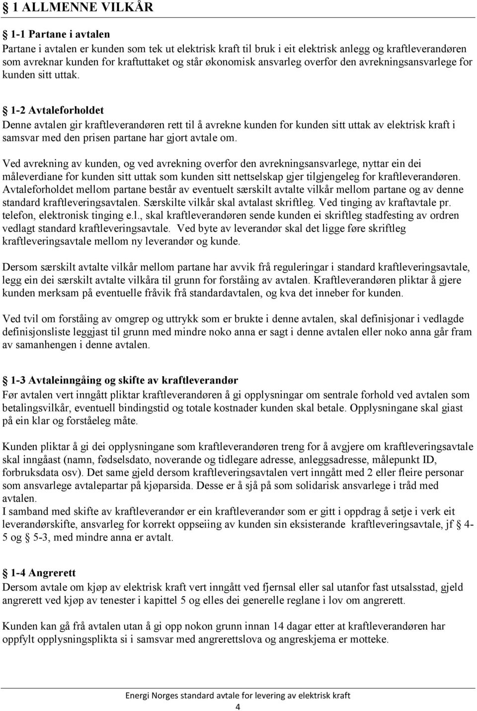 1-2 Avtaleforholdet Denne avtalen gir kraftleverandøren rett til å avrekne kunden for kunden sitt uttak av elektrisk kraft i samsvar med den prisen partane har gjort avtale om.