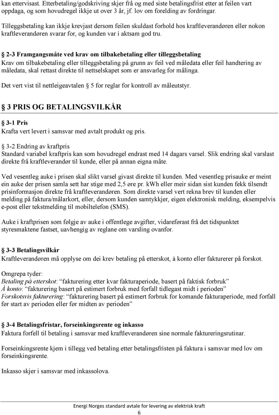 2-3 Framgangsmåte ved krav om tilbakebetaling eller tilleggsbetaling Krav om tilbakebetaling eller tilleggsbetaling på grunn av feil ved måledata eller feil handtering av måledata, skal rettast