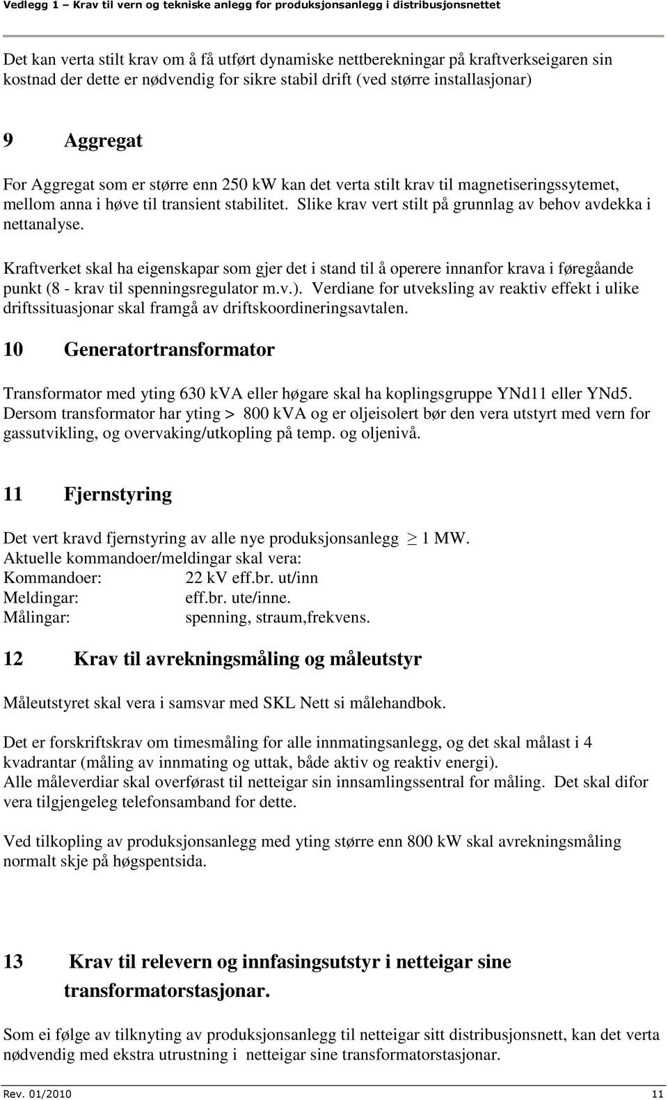 stabilitet. Slike krav vert stilt på grunnlag av behov avdekka i nettanalyse.