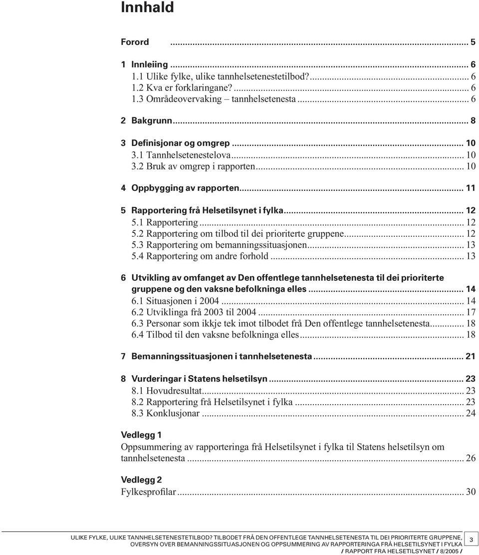 .. 12 5.2 Rapportering om tilbod til dei prioriterte gruppene... 12 5.3 Rapportering om bemanningssituasjonen... 13 5.4 Rapportering om andre forhold.