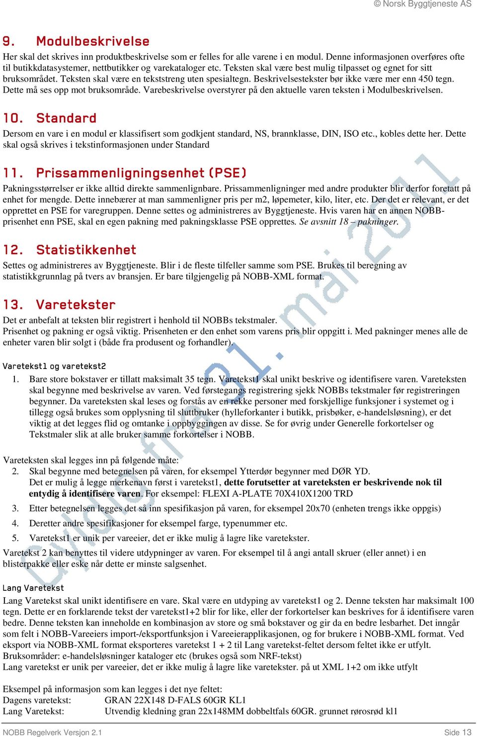 Dette må ses opp mot bruksområde. Varebeskrivelse overstyrer på den aktuelle varen teksten i Modulbeskrivelsen. 10.