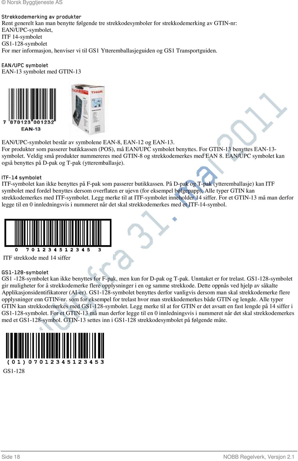 For produkter som passerer butikkassen (POS), må EAN/UPC symbolet benyttes. For GTIN-13 benyttes EAN-13- symbolet. Veldig små produkter nummereres med GTIN-8 og strekkodemerkes med EAN 8.