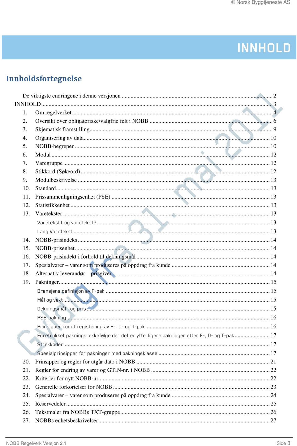 Statistikkenhet... 13 13. Varetekster... 13 Varetekst1 og varetekst2... 13 Lang Varetekst... 13 14. NOBB-prisindeks... 14 15. NOBB-prisenhet... 14 16. NOBB-prisindekt i forhold til dekningsmål... 14 17.