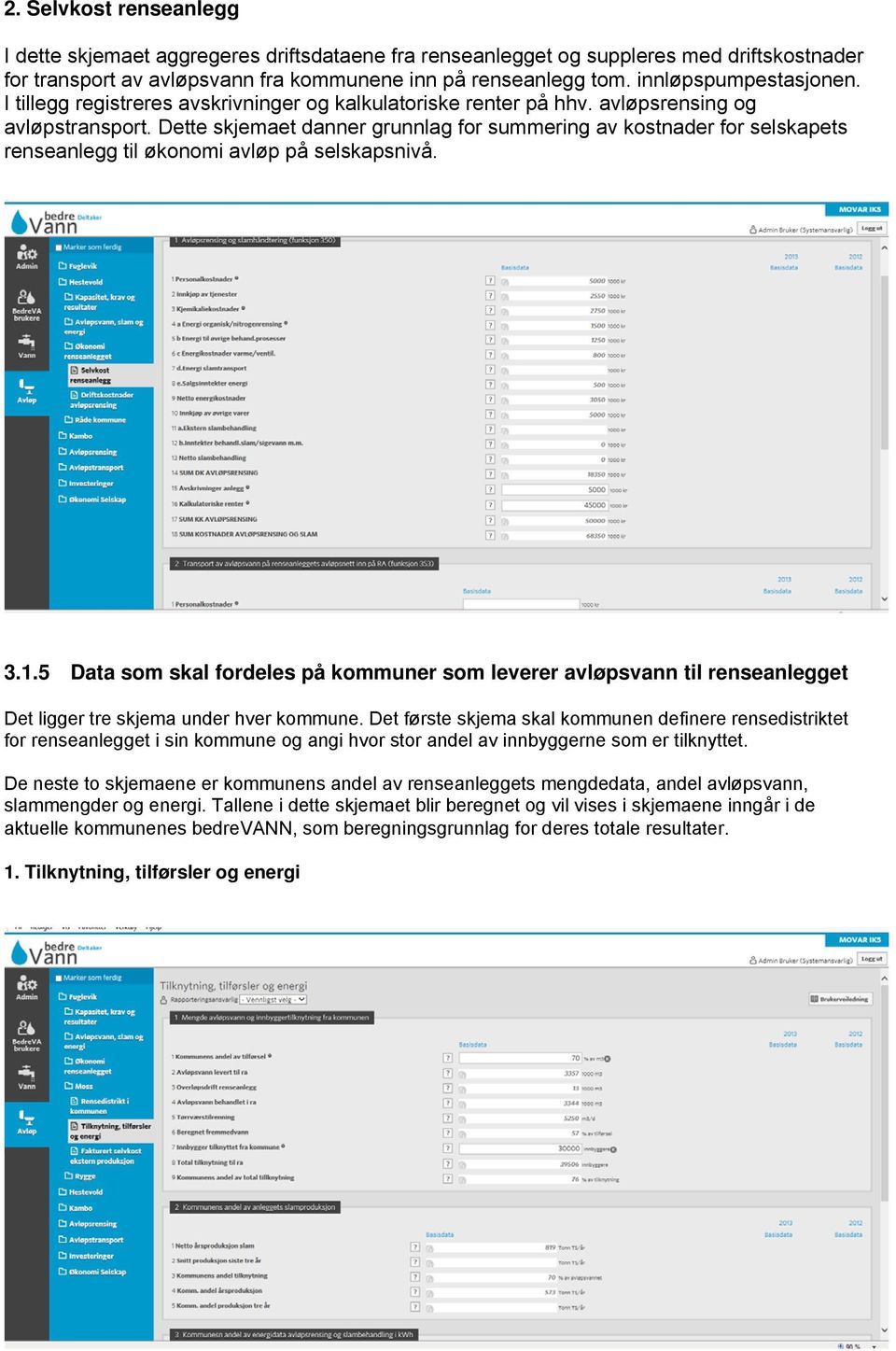 Dette skjemaet danner grunnlag for summering av kostnader for selskapets renseanlegg til økonomi avløp på selskapsnivå. 3.1.