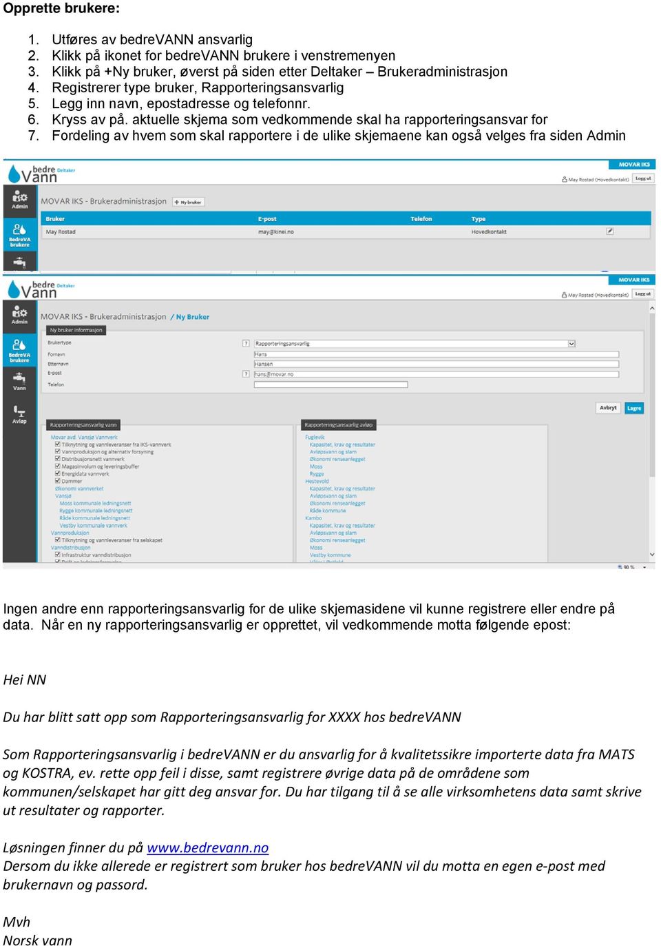 Fordeling av hvem som skal rapportere i de ulike skjemaene kan også velges fra siden Admin Ingen andre enn rapporteringsansvarlig for de ulike skjemasidene vil kunne registrere eller endre på data.