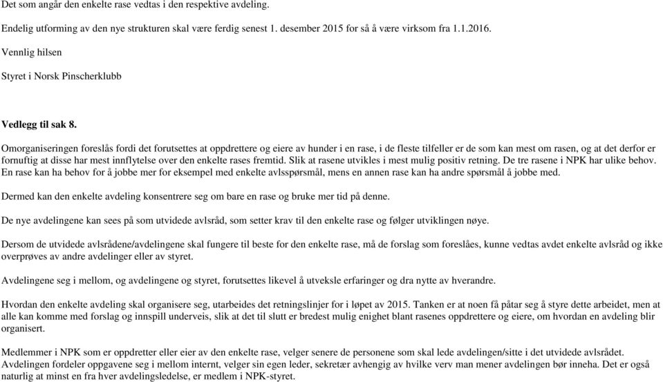 Omorganiseringen foreslås fordi det forutsettes at oppdrettere og eiere av hunder i en rase, i de fleste tilfeller er de som kan mest om rasen, og at det derfor er fornuftig at disse har mest