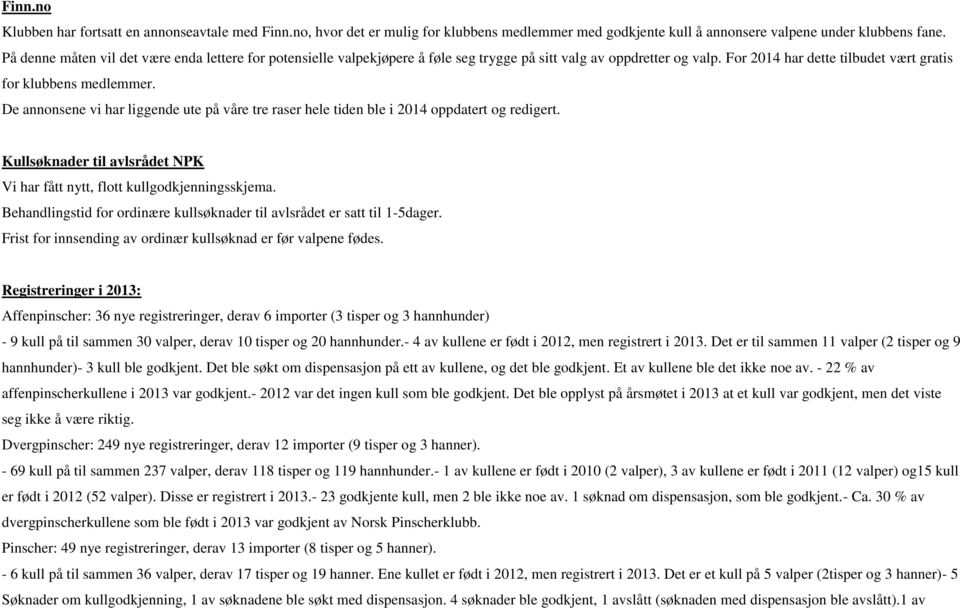 De annonsene vi har liggende ute på våre tre raser hele tiden ble i 2014 oppdatert og redigert. Kullsøknader til avlsrådet NPK Vi har fått nytt, flott kullgodkjenningsskjema.