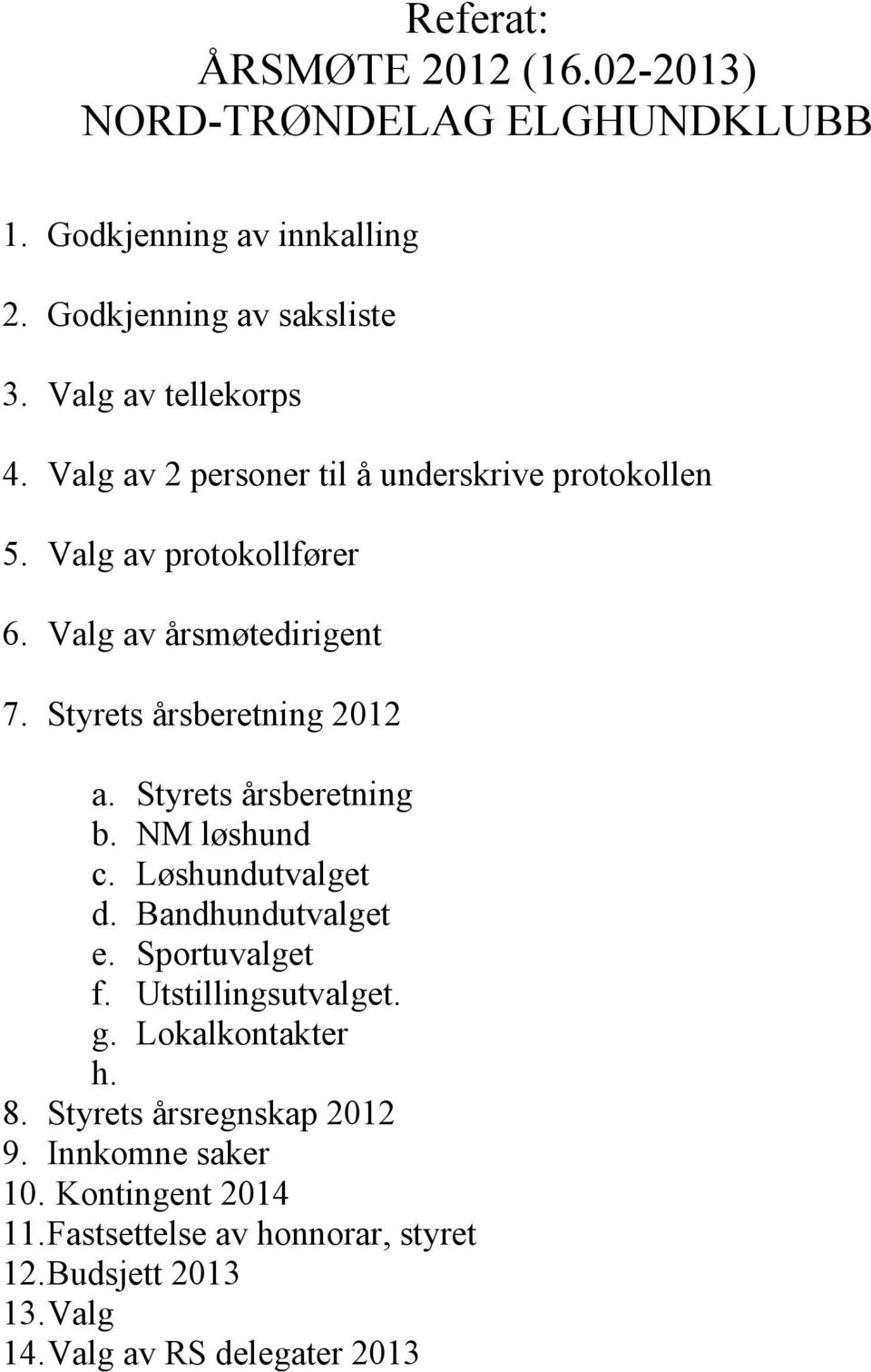 Styrets årsberetning b. NM løshund c. Løshundutvalget d. Bandhundutvalget e. Sportuvalget f. Utstillingsutvalget. g. Lokalkontakter h. 8.