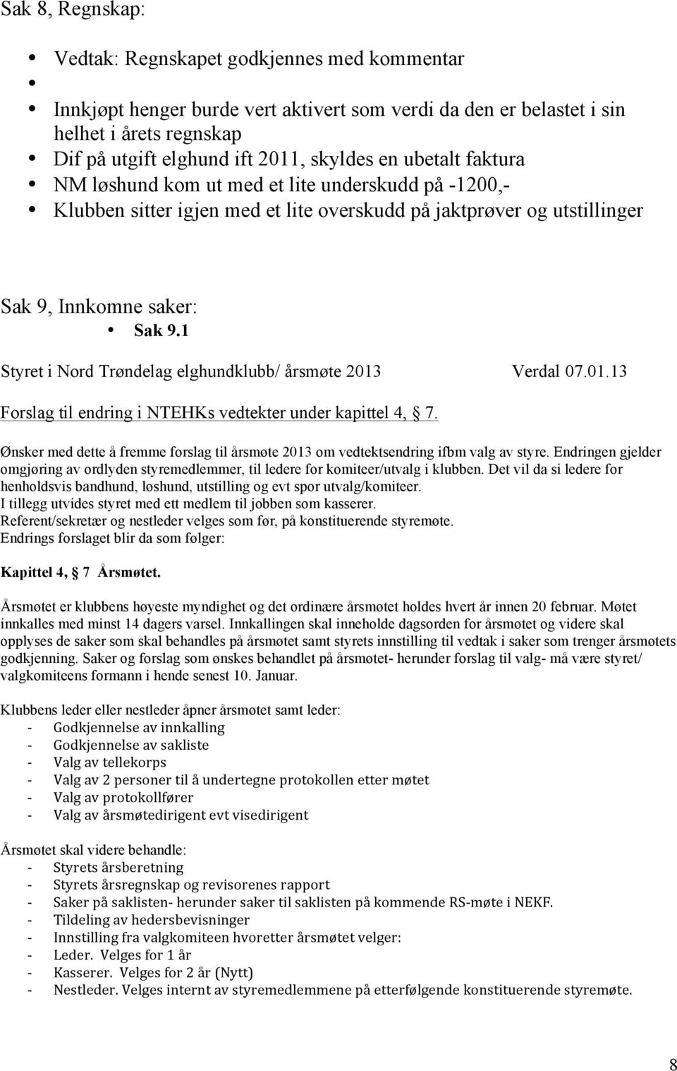 1 Styret i Nord Trøndelag elghundklubb/ årsmøte 213 Verdal 7.1.13 Forslag til endring i NTEHKs vedtekter under kapittel 4, 7.