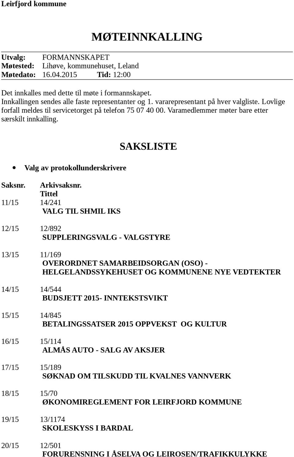 Varamedlemmer møter bare etter særskilt innkalling. SAKSLISTE Valg av protokollunderskrivere Saksnr. Arkivsaksnr.