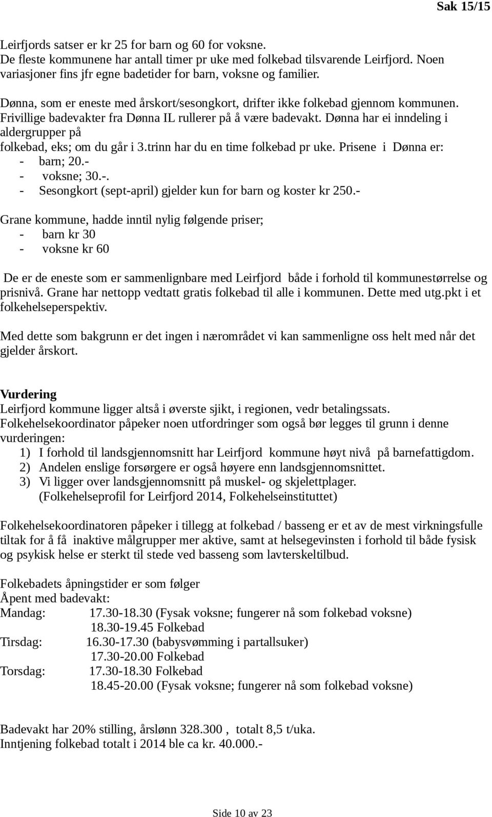 Frivillige badevakter fra Dønna IL rullerer på å være badevakt. Dønna har ei inndeling i aldergrupper på folkebad, eks; om du går i 3.trinn har du en time folkebad pr uke.