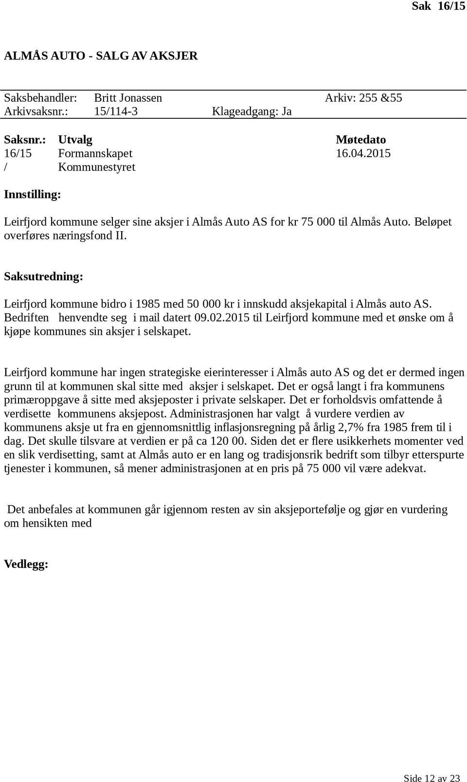 Leirfjord kommune bidro i 1985 med 50 000 kr i innskudd aksjekapital i Almås auto AS. Bedriften henvendte seg i mail datert 09.02.