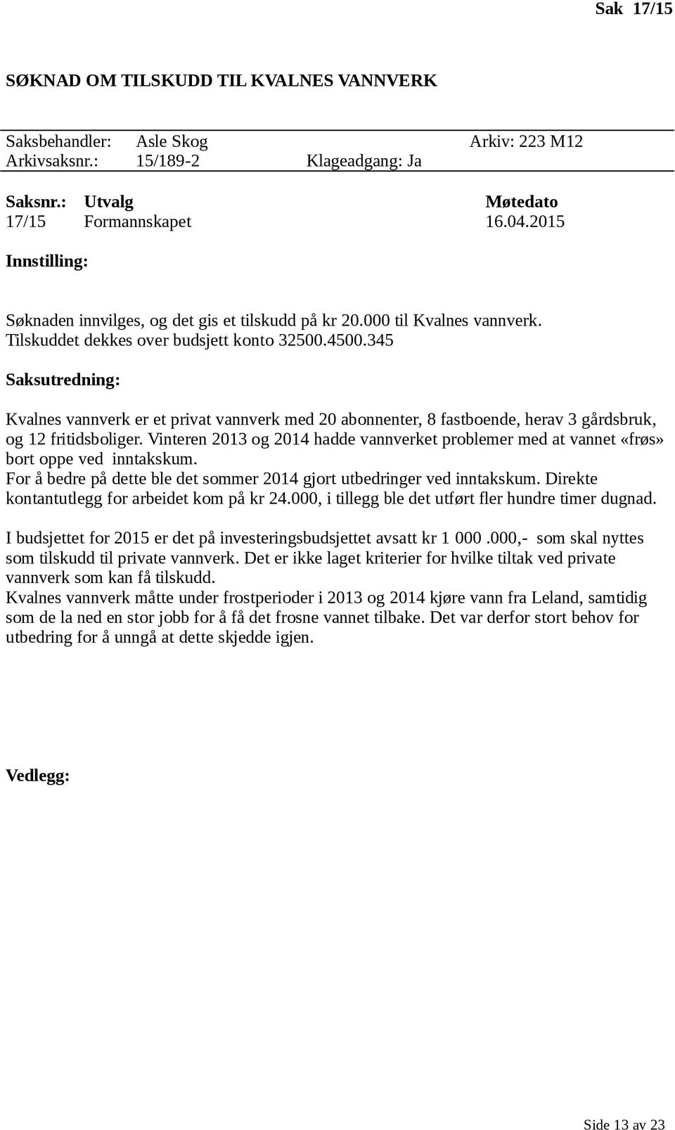 345 Kvalnes vannverk er et privat vannverk med 20 abonnenter, 8 fastboende, herav 3 gårdsbruk, og 12 fritidsboliger.