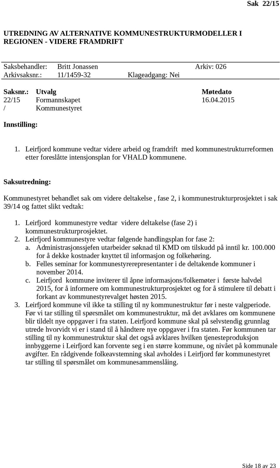 Kommunestyret behandlet sak om videre deltakelse, fase 2, i kommunestrukturprosjektet i sak 39/14 og fattet slikt vedtak: 1.