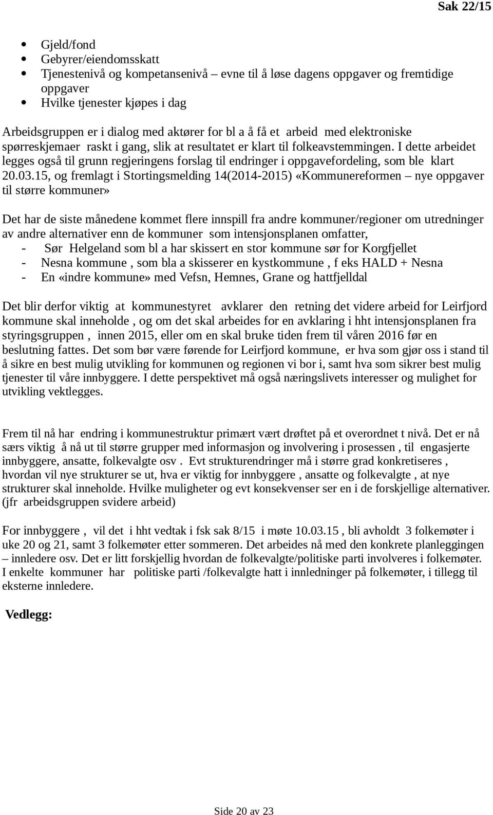 I dette arbeidet legges også til grunn regjeringens forslag til endringer i oppgavefordeling, som ble klart 20.03.