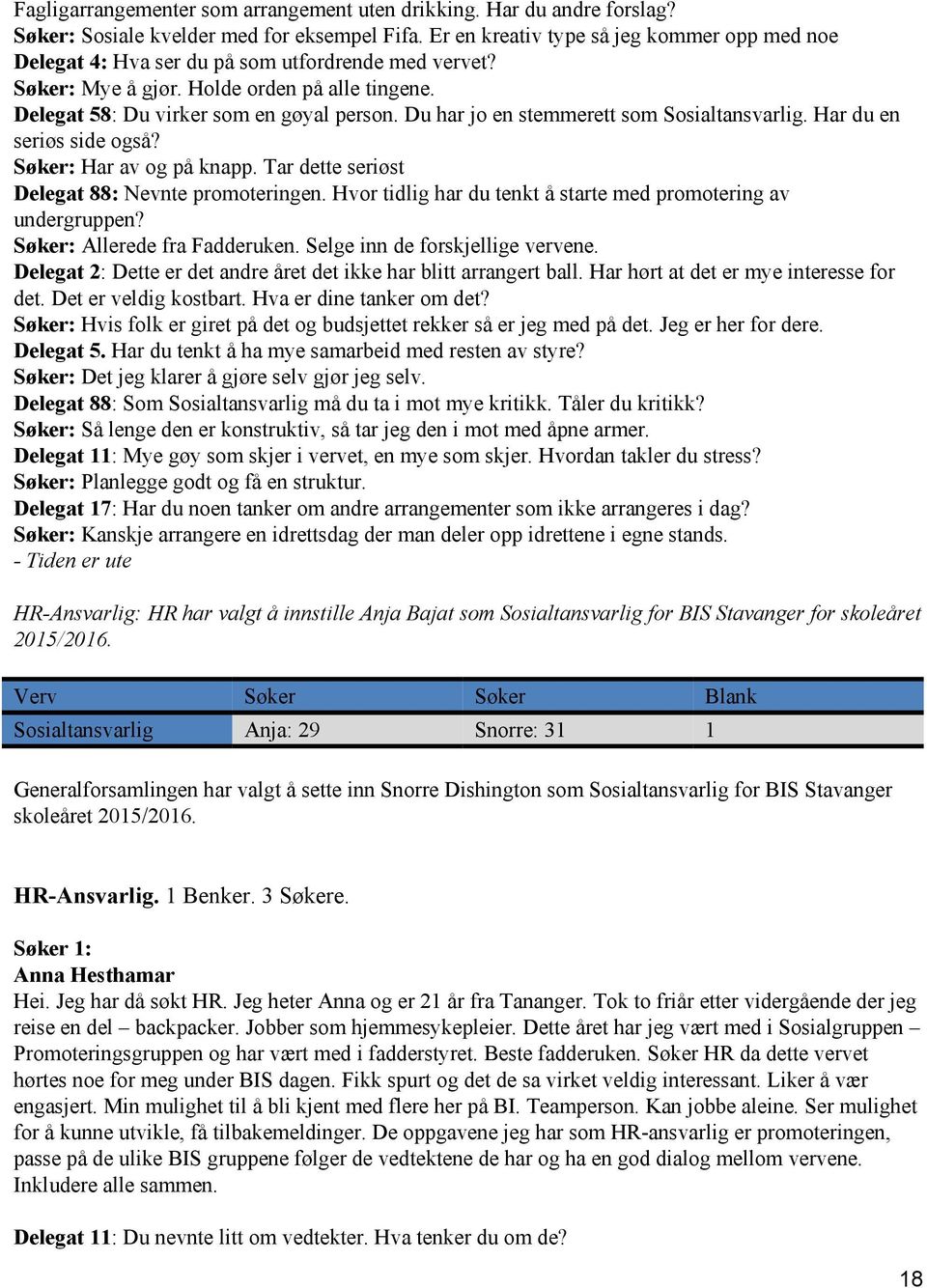 Du har jo en stemmerett som Sosialtansvarlig. Har du en seriøs side også? Søker: Har av og på knapp. Tar dette seriøst Delegat 88: Nevnte promoteringen.