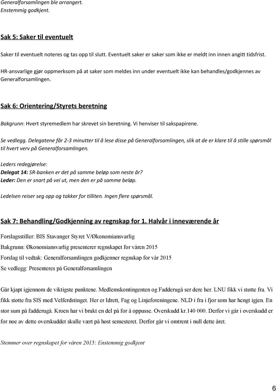 Sak 6: Orientering/Styrets beretning Bakgrunn : Hvert styremedlem har skrevet sin beretning. Vi henviser til sakspapirene. Se vedlegg.