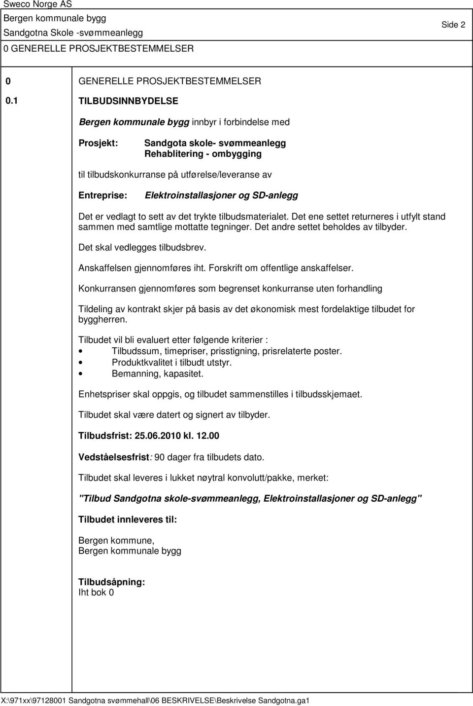 SD-anlegg Det er vedlagt to sett av det trykte tilbudsmaterialet. Det ene settet returneres i utfylt stand sammen med samtlige mottatte tegninger. Det andre settet beholdes av tilbyder.