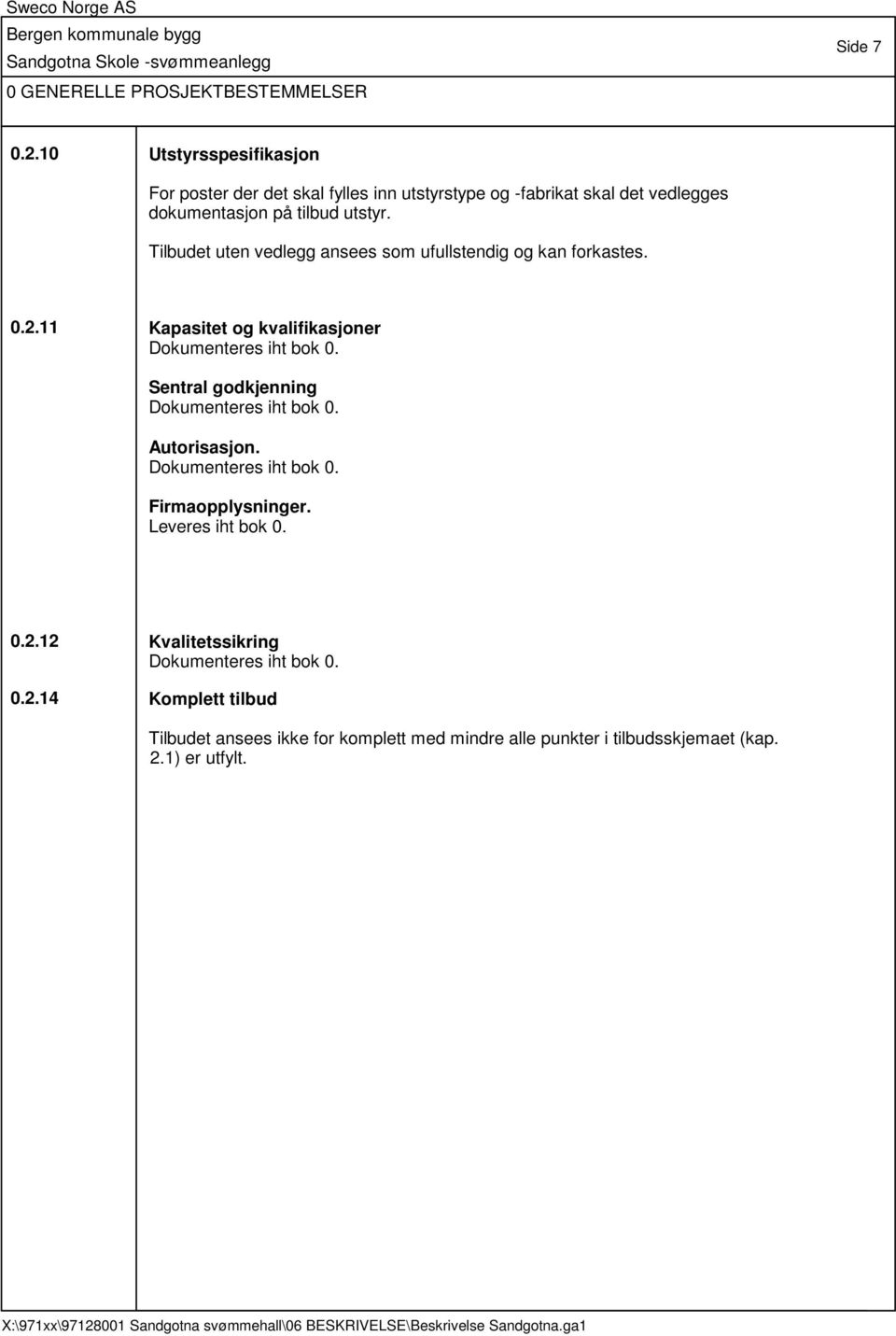 Tilbudet uten vedlegg ansees som ufullstendig og kan forkastes. 0.2.11 Kapasitet og kvalifikasjoner Dokumenteres iht bok 0.