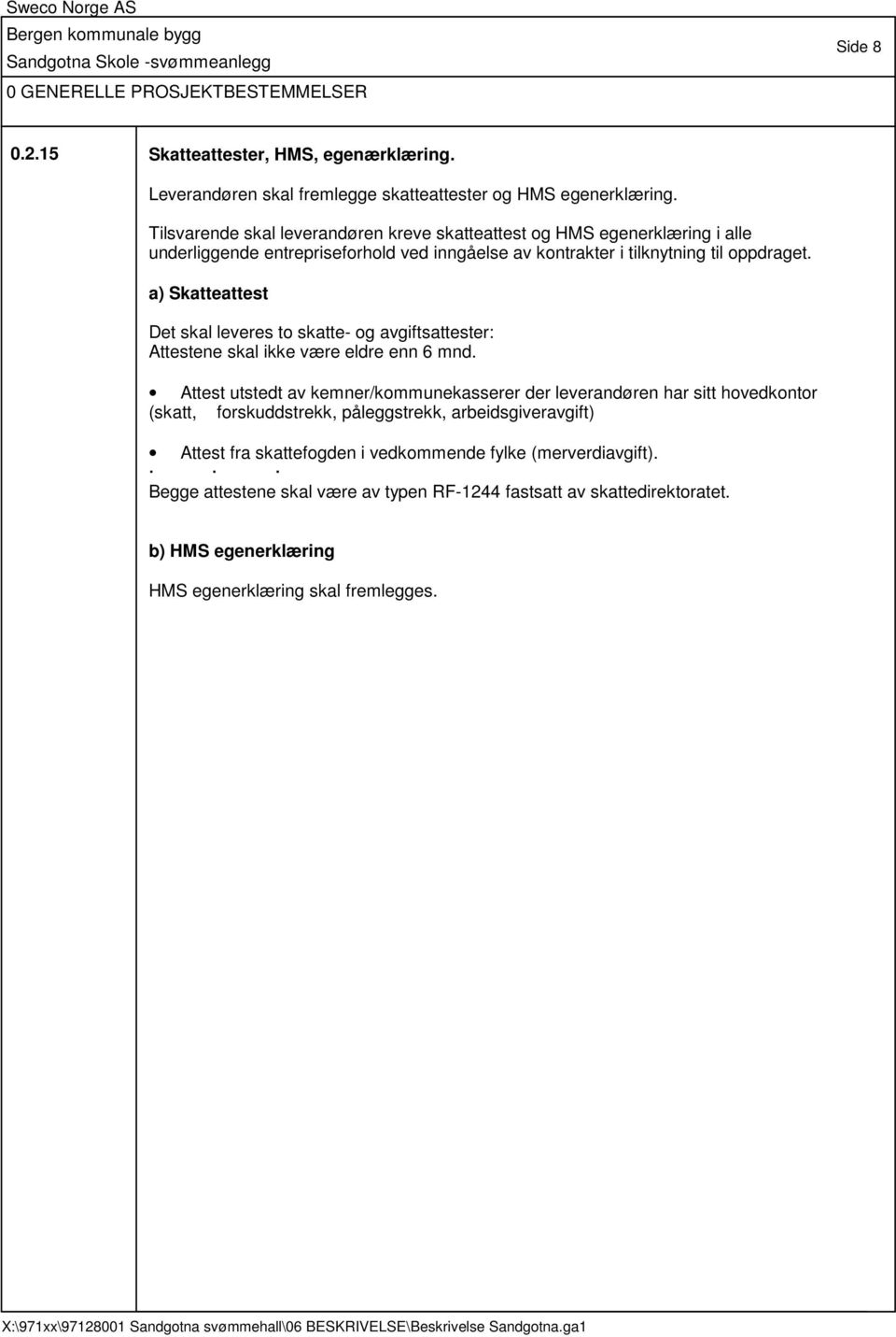 a) Skatteattest Det skal leveres to skatte- og avgiftsattester: Attestene skal ikke være eldre enn 6 mnd.