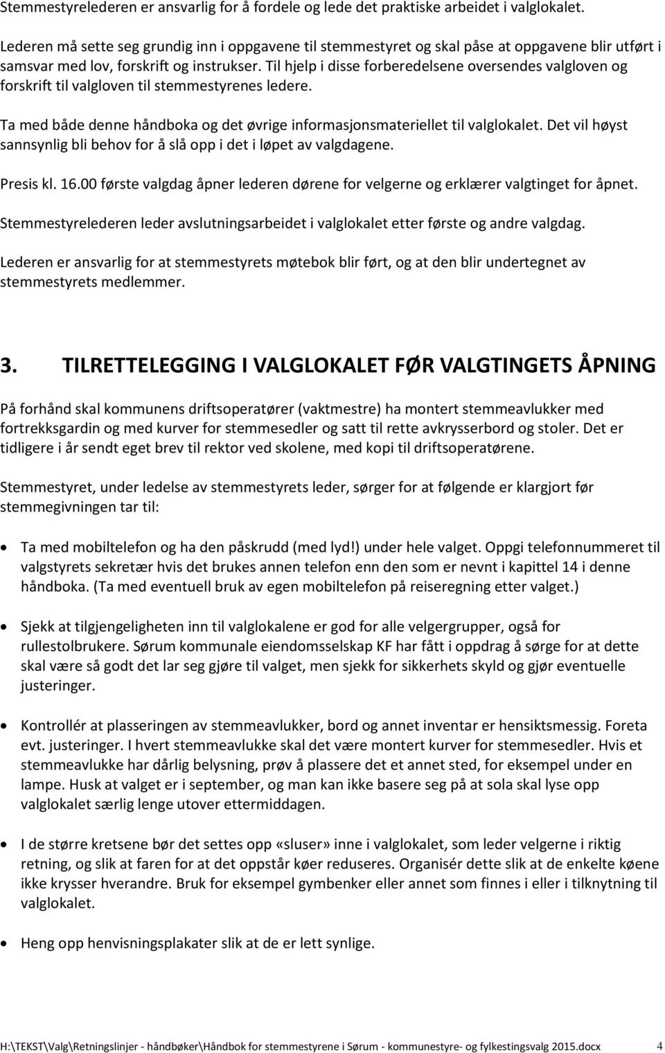 Til hjelp i disse forberedelsene oversendes valgloven og forskrift til valgloven til stemmestyrenes ledere. Ta med både denne håndboka og det øvrige informasjonsmateriellet til valglokalet.