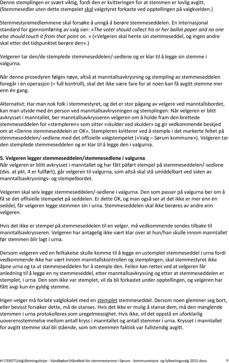 En internasjonal standard for gjennomføring av valg sier: «The voter should collect his or her ballot paper and no one else should touch it from that point on.