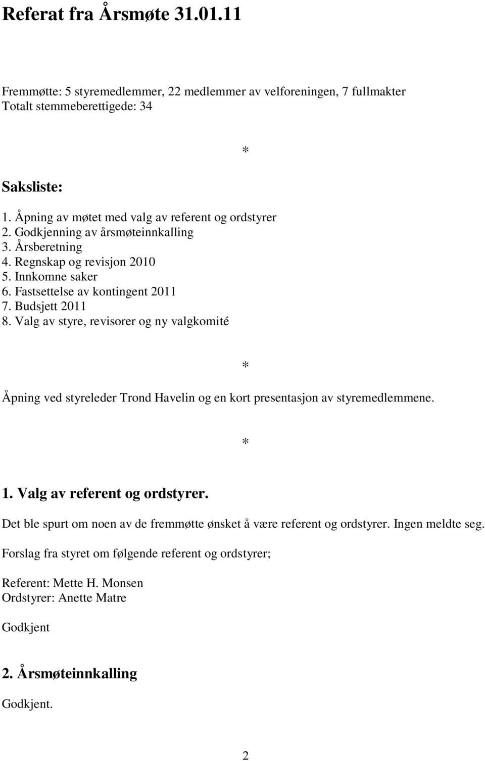 Budsjett 2011 8. Valg av styre, revisorer og ny valgkomité * Åpning ved styreleder Trond Havelin og en kort presentasjon av styremedlemmene. * * 1. Valg av referent og ordstyrer.