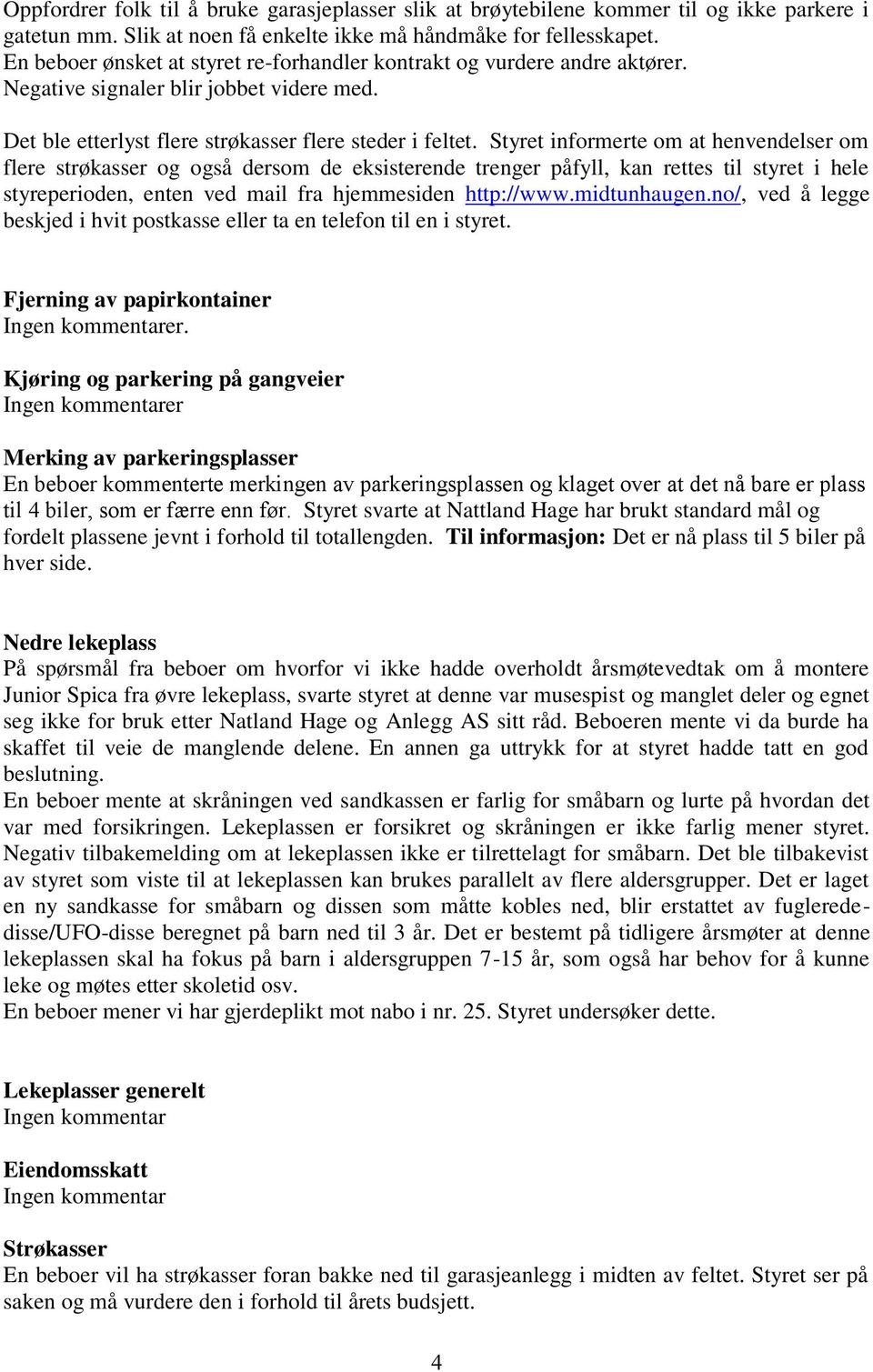 Styret informerte om at henvendelser om flere strøkasser og også dersom de eksisterende trenger påfyll, kan rettes til styret i hele styreperioden, enten ved mail fra hjemmesiden http://www.