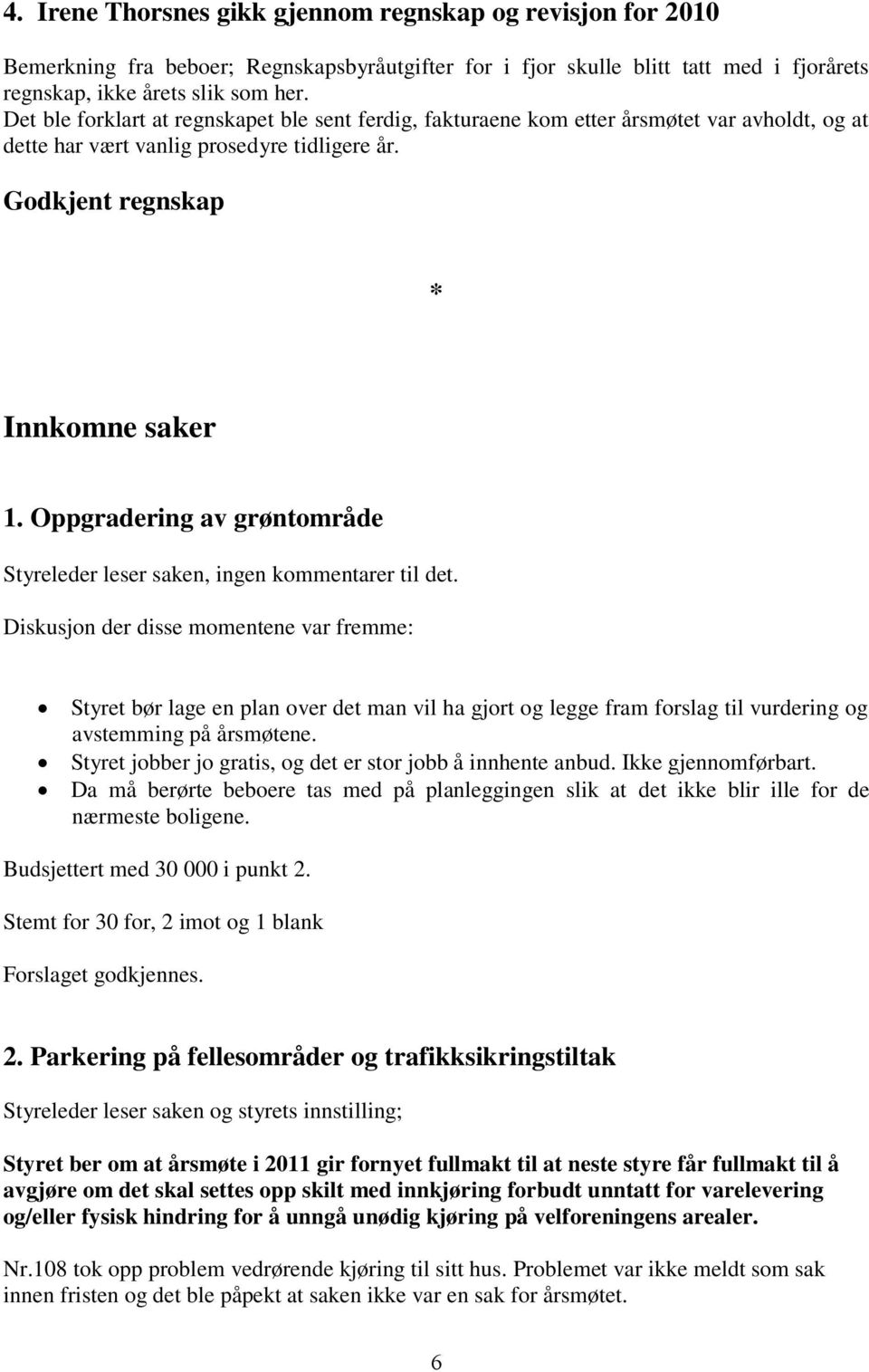 Oppgradering av grøntområde Styreleder leser saken, ingen kommentarer til det.