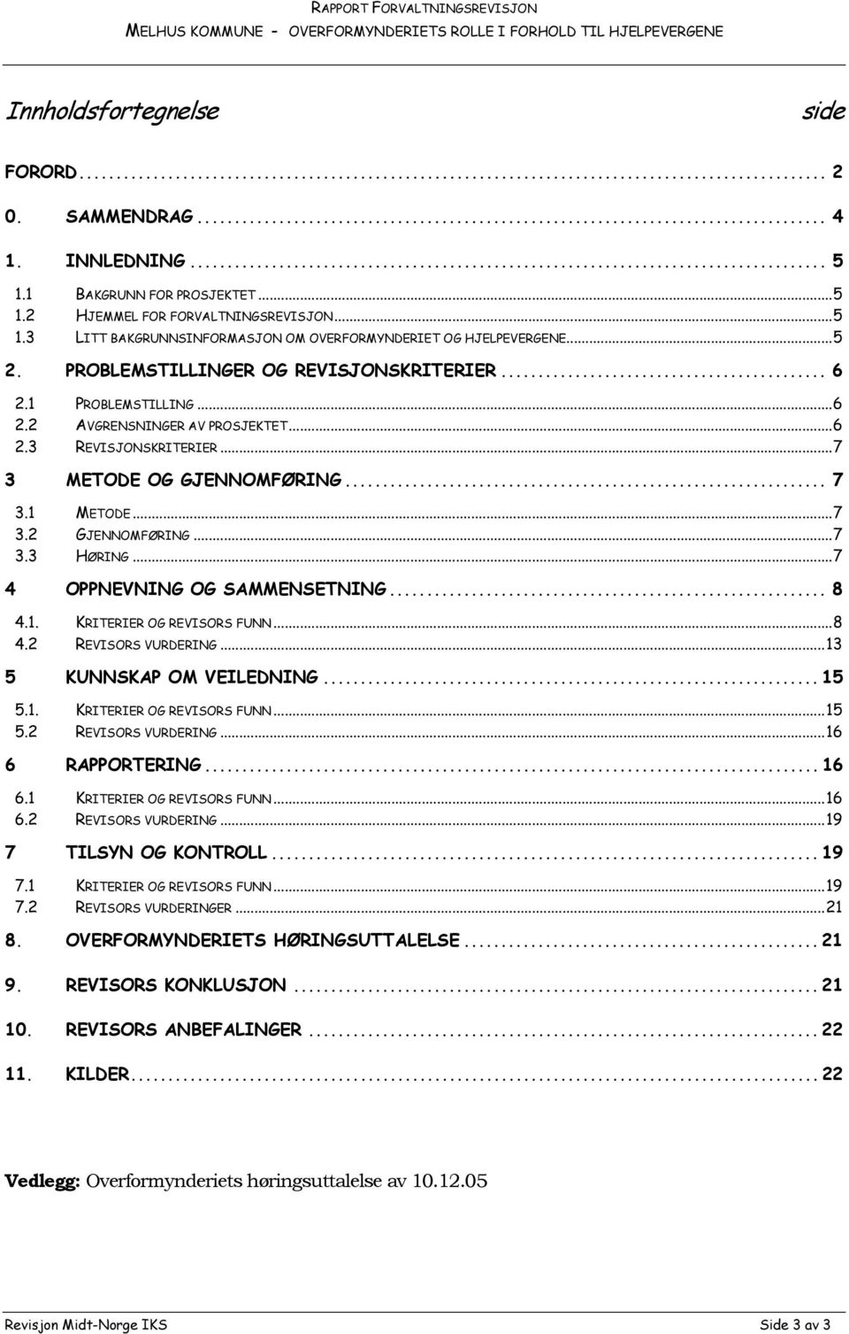 ..7 3.3 HØRING...7 4 OPPNEVNING OG SAMMENSETNING... 8 4.1. KRITERIER OG REVISORS FUNN...8 4.2 REVISORS VURDERING...13 5 KUNNSKAP OM VEILEDNING... 15 5.1. KRITERIER OG REVISORS FUNN...15 5.2 REVISORS VURDERING...16 6 RAPPORTERING.