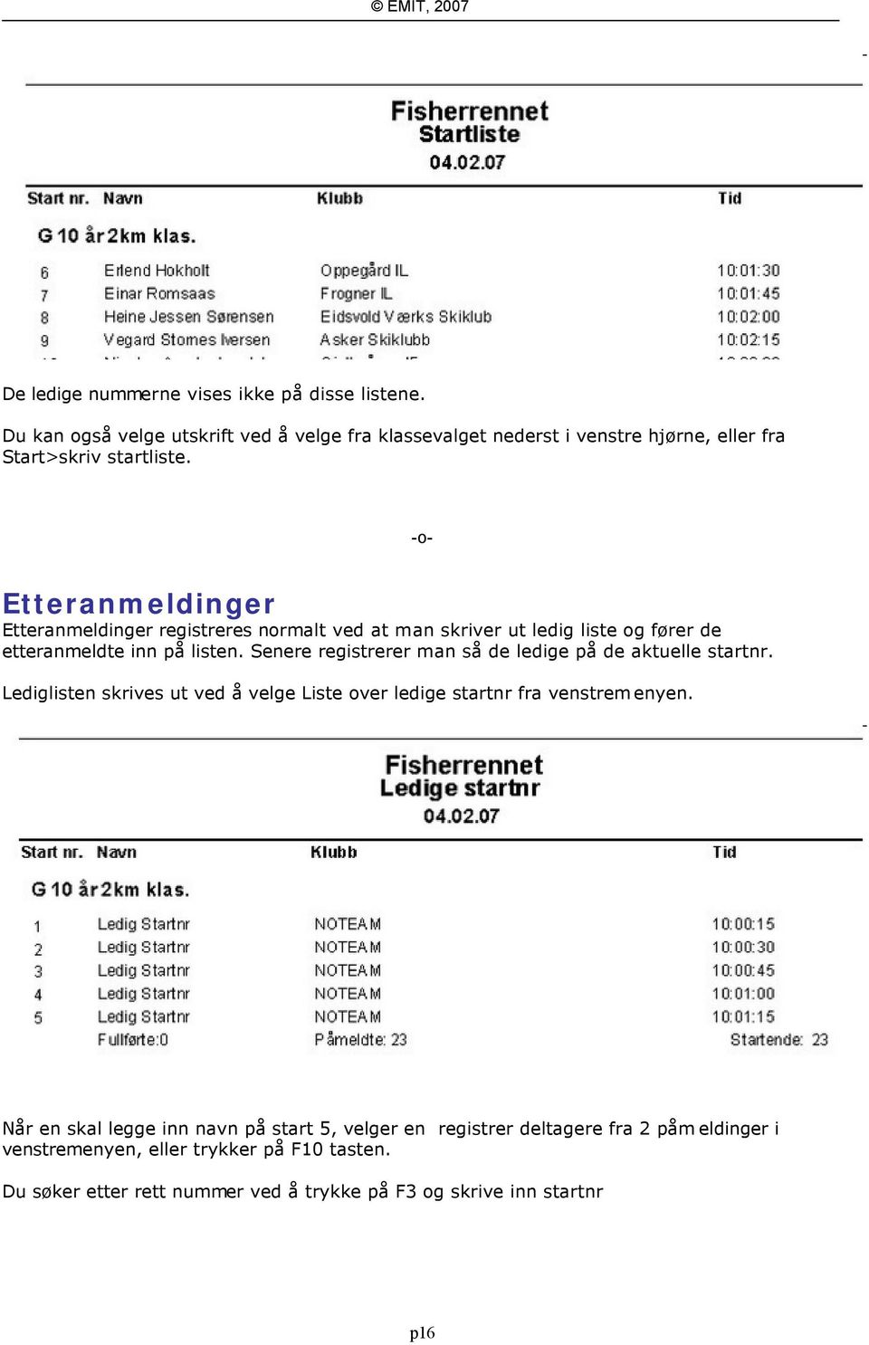 Etteranmeldinger Etteranmeldinger registreres normalt ved at man skriver ut ledig liste og fører de etteranmeldte inn på listen.