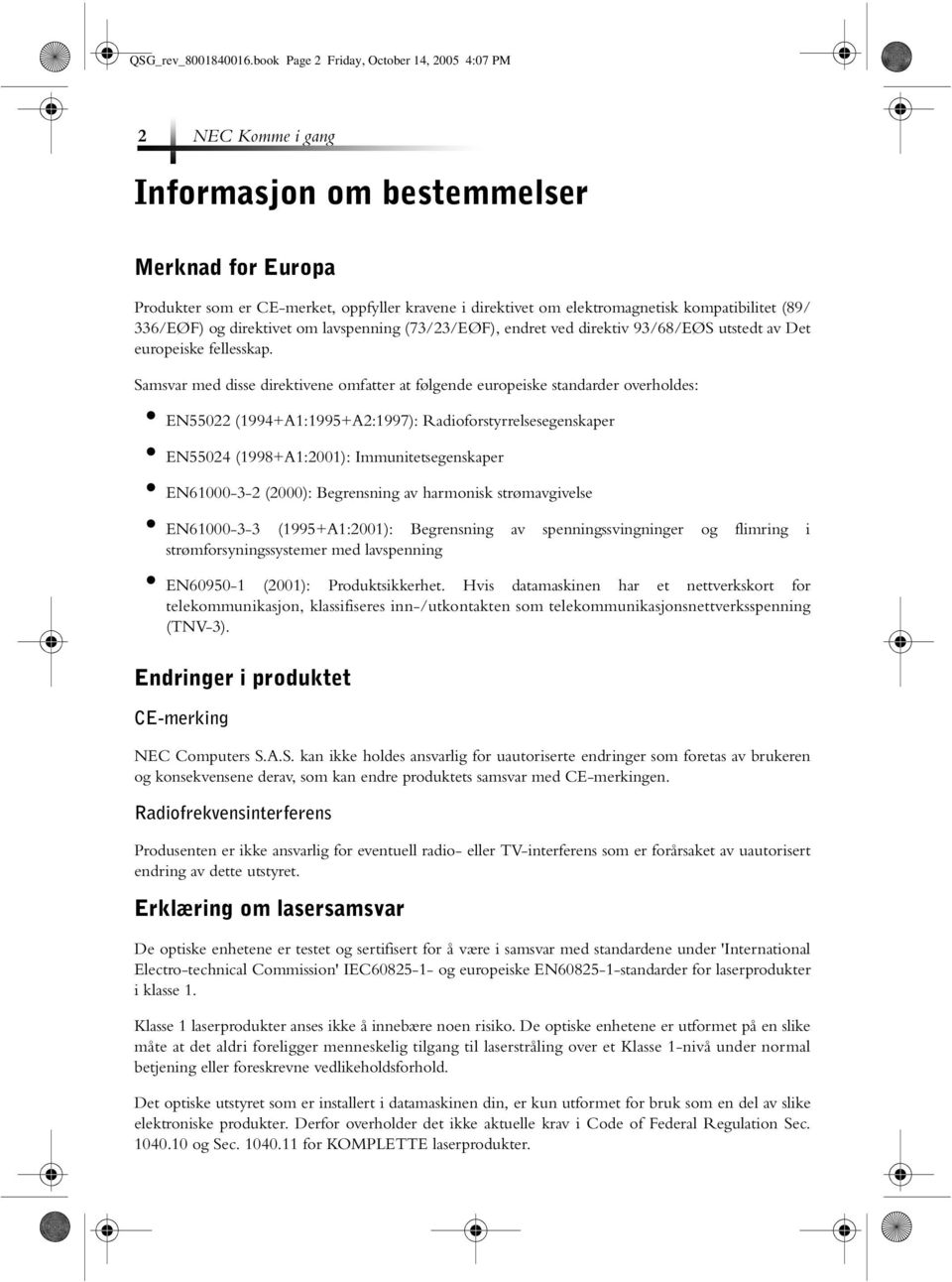 kompatibilitet (89/ 336/EØF) og direktivet om lavspenning (73/23/EØF), endret ved direktiv 93/68/EØS utstedt av Det europeiske fellesskap.