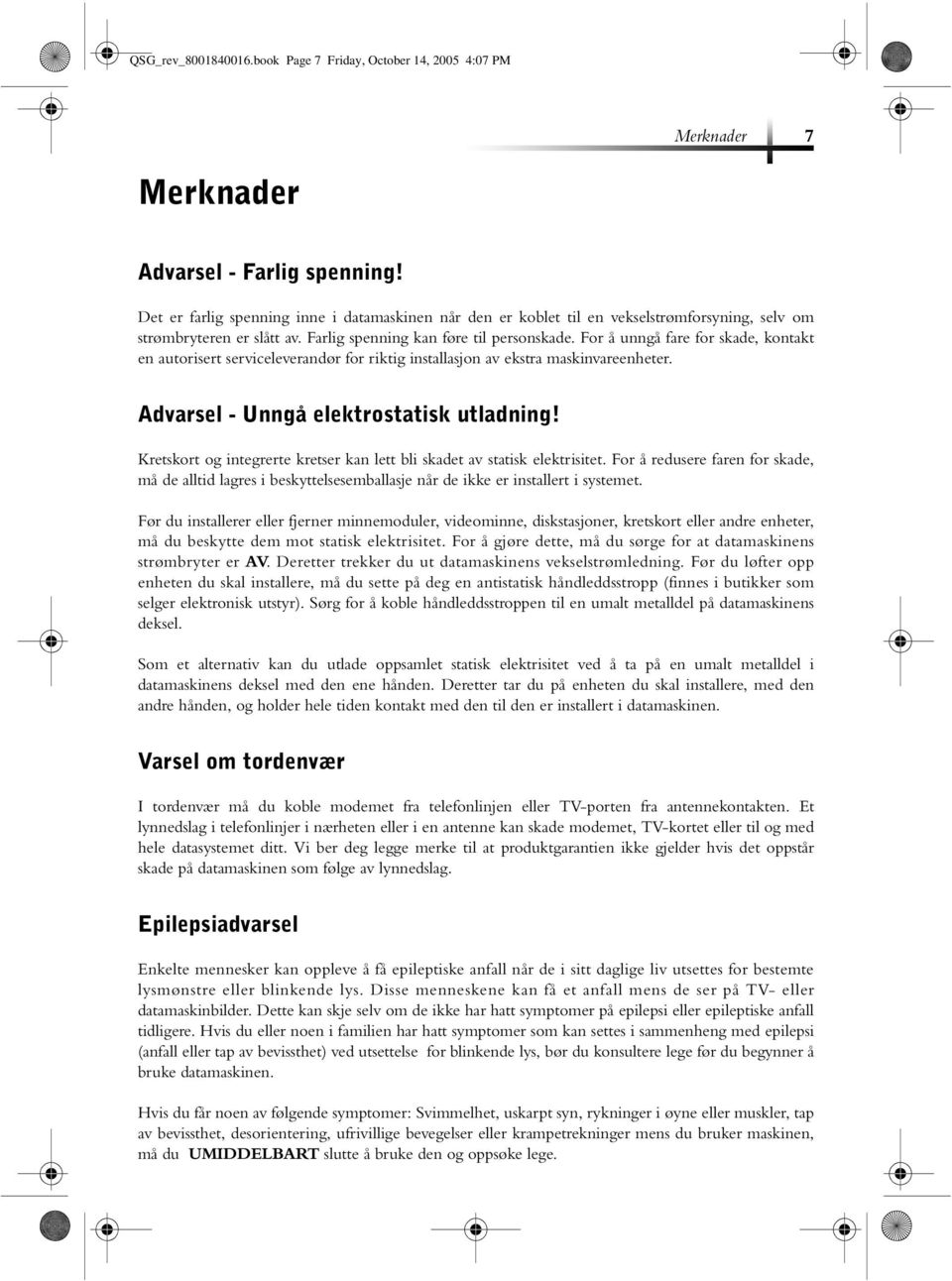 For å unngå fare for skade, kontakt en autorisert serviceleverandør for riktig installasjon av ekstra maskinvareenheter. Advarsel - Unngå elektrostatisk utladning!