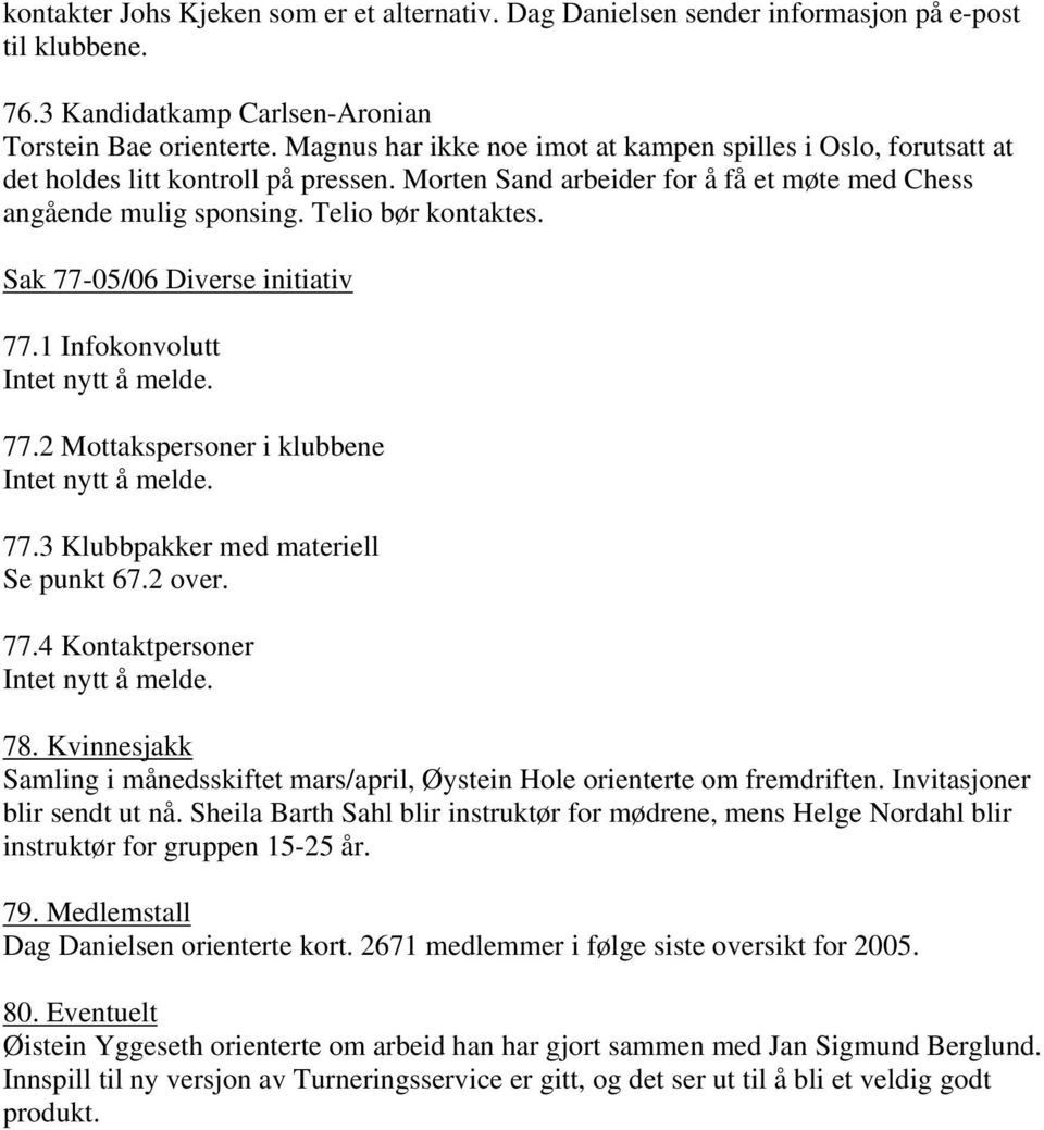 Sak 77-05/06 Diverse initiativ 77.1 Infokonvolutt 77.2 Mottakspersoner i klubbene 77.3 Klubbpakker med materiell Se punkt 67.2 over. 77.4 Kontaktpersoner 78.