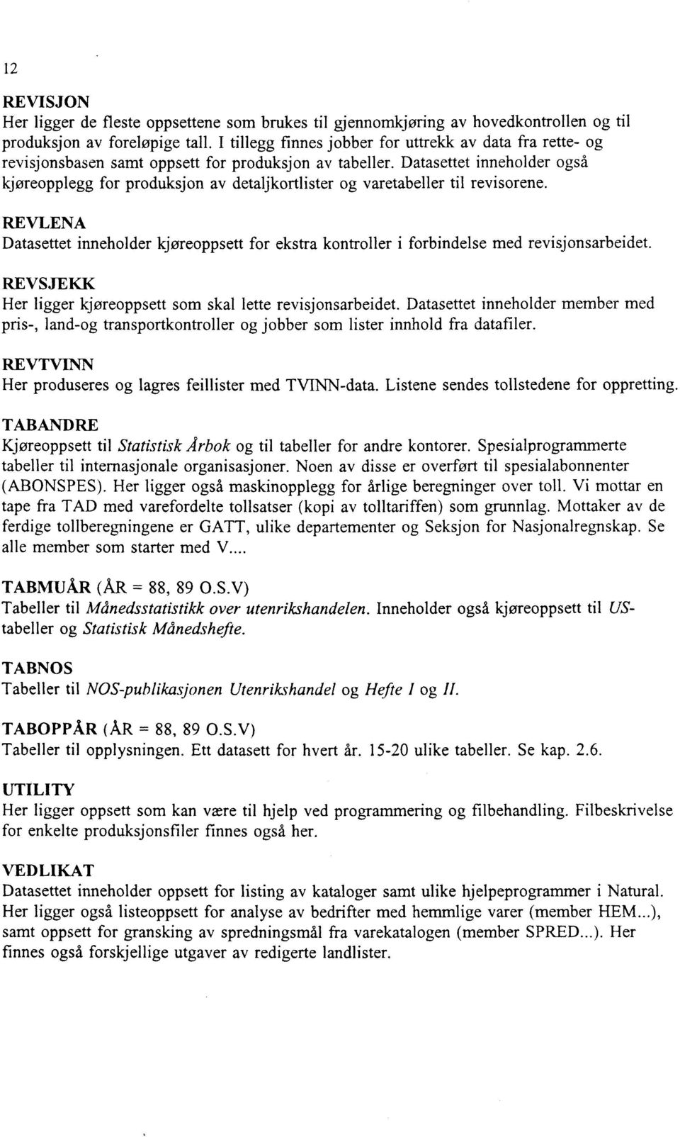 Datasettet inneholder også kjøreopplegg for produksjon av detaljkortlister og varetabeller til revisorene.