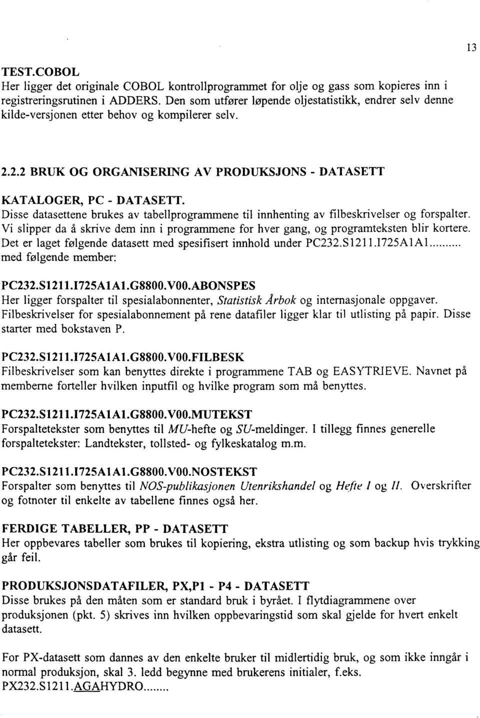 Disse datasettene brukes av tabeliprogrammene til innhenting av filbeskrivelser og forspalter. Vi slipper da å skrive dem inn i programmene for hver gang, og programteksten blir kortere.