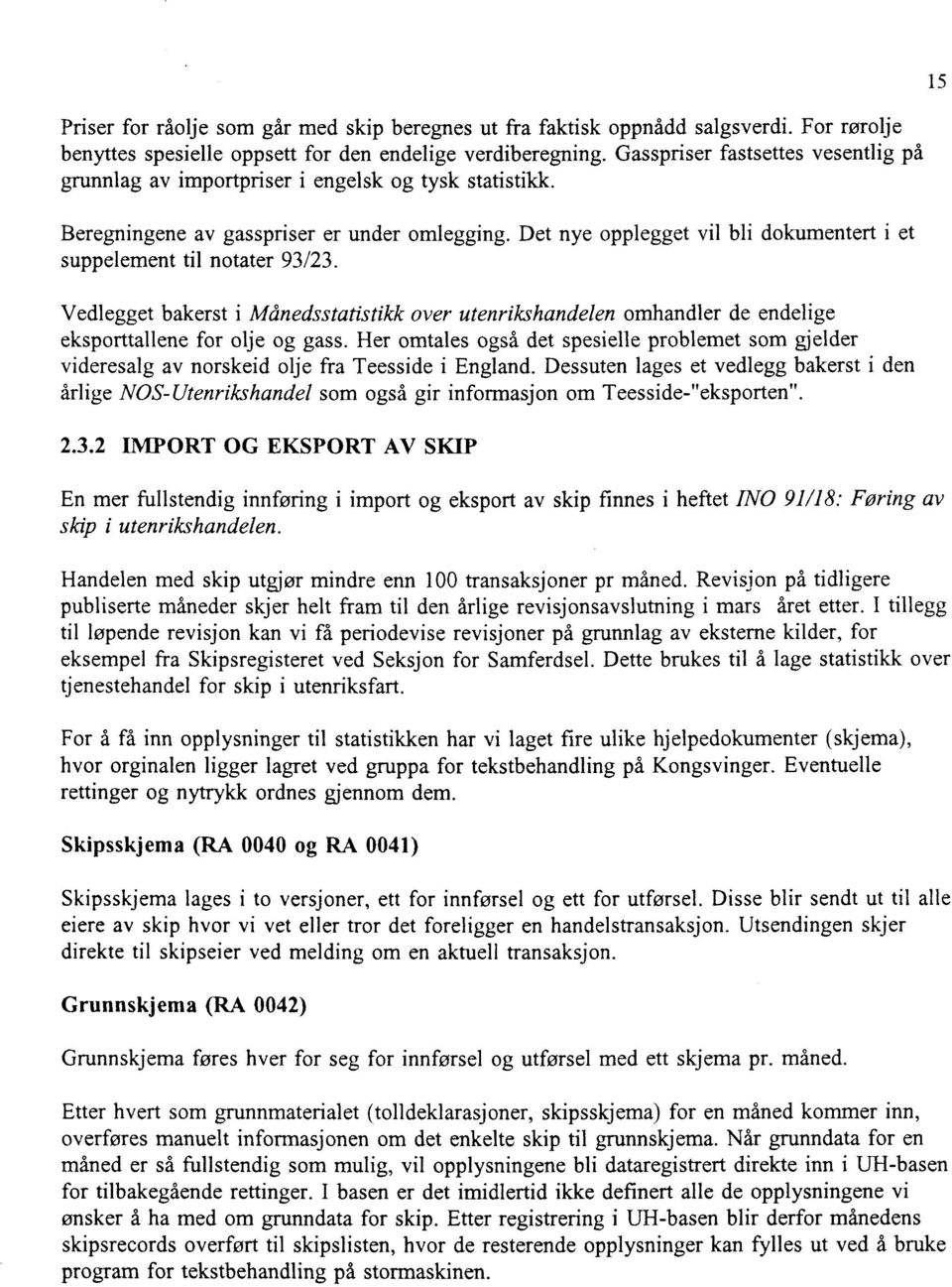 Det nye opplegget vil bli dokumentert i et suppelement til notater 93123. Vedlegget bakerst i Månedsstatistikk over utenrikshandelen omhandler de endelige eksporttallene for olje og gass.