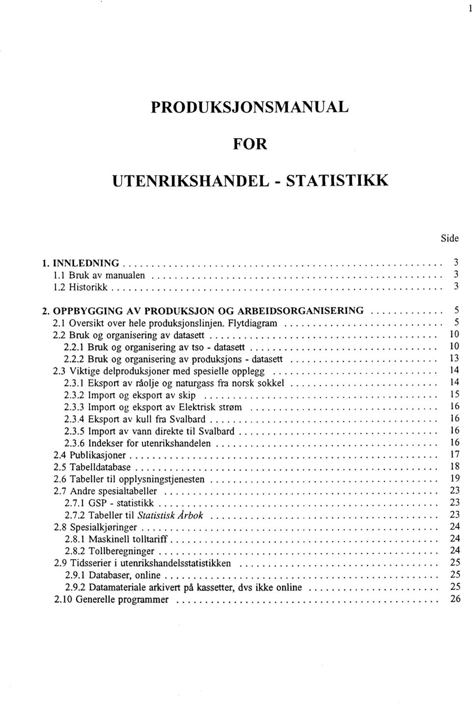 3 Viktige delproduksjoner med spesielle opplegg 14 2.3.1 Eksport av råolje og naturgass fra norsk sokkel 14 2.3.2 Import og eksport av skip 15 2.3.3 Import og eksport av Elektrisk strøm O........ 16 2.