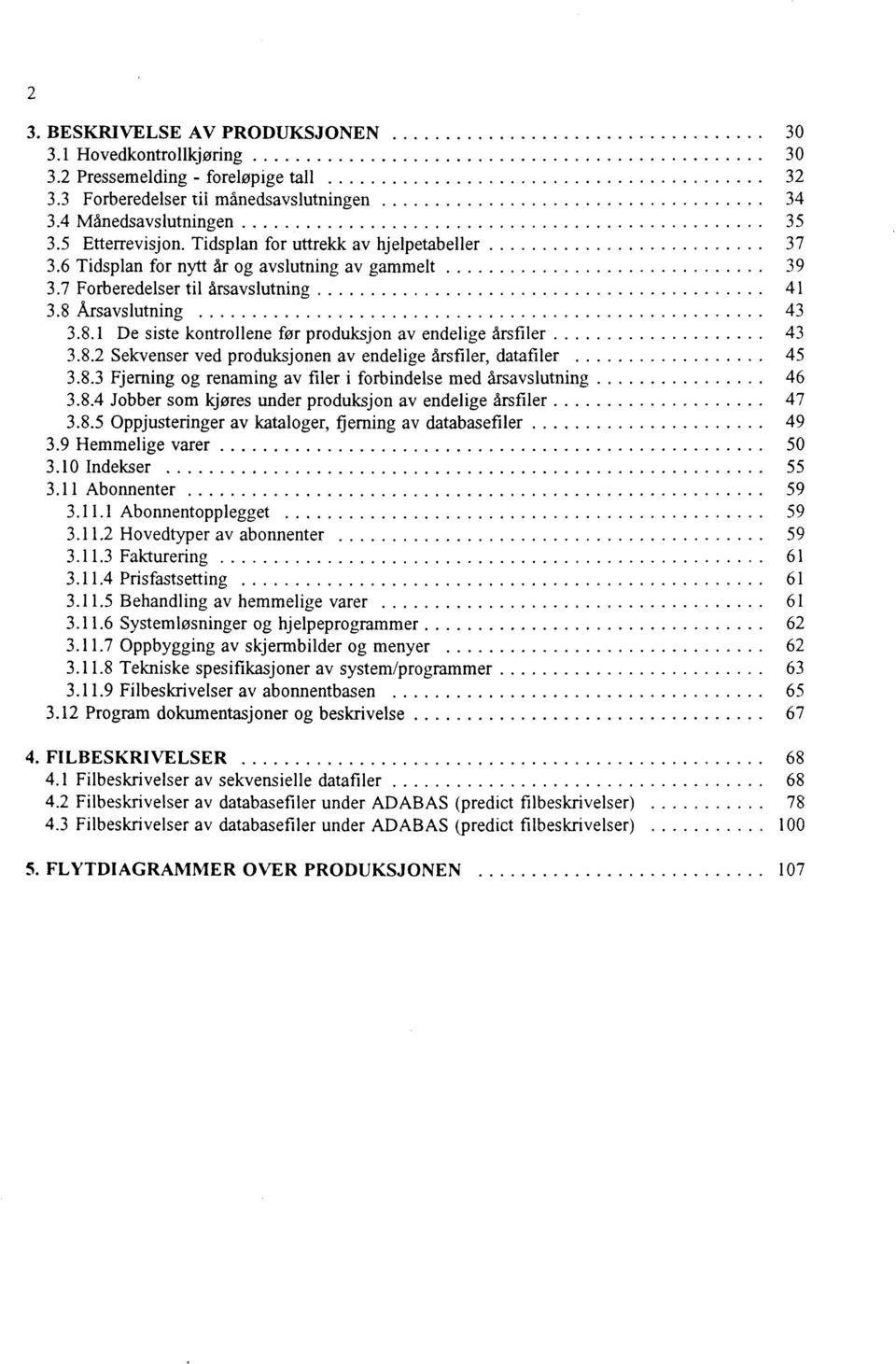 Årsavslutning 43 3.8.1 De siste kontrollene for produksjon av endelige årsfiler 43 3.8.2 Sekvenser ved produksjonen av endelige årsfiler, datafiler 45 3.8.3 Fjerning og renaming av filer i forbindelse med årsavslutning 46 3.