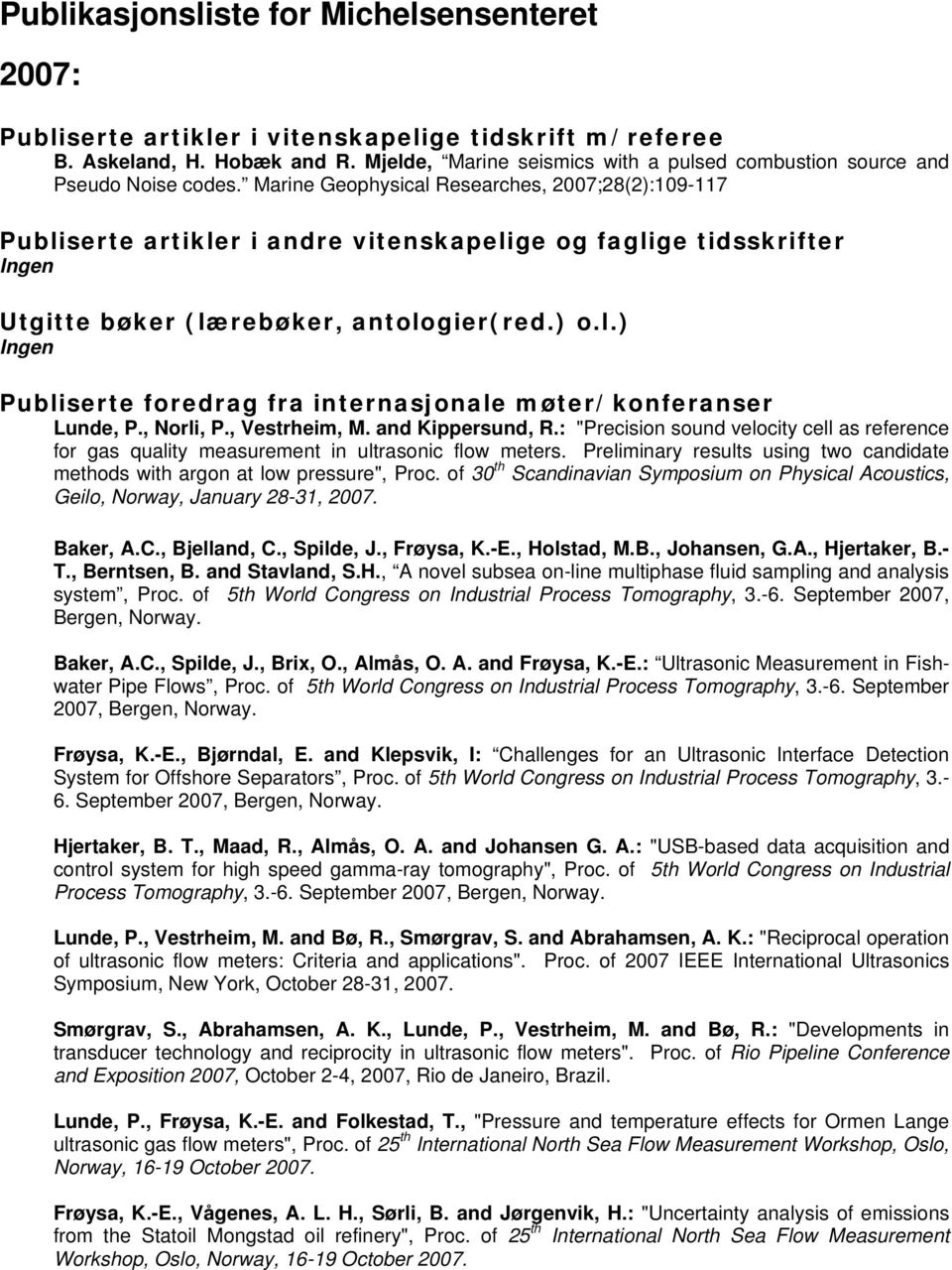 Marine Geophysical Researches, 2007;28(2):109-117 Publiserte artikler i andre vitenskapelige og faglige tidsskrifter Utgitte bøker (lærebøker, antologier(red.) o.l.) Publiserte foredrag fra internasjonale møter/konferanser Lunde, P.