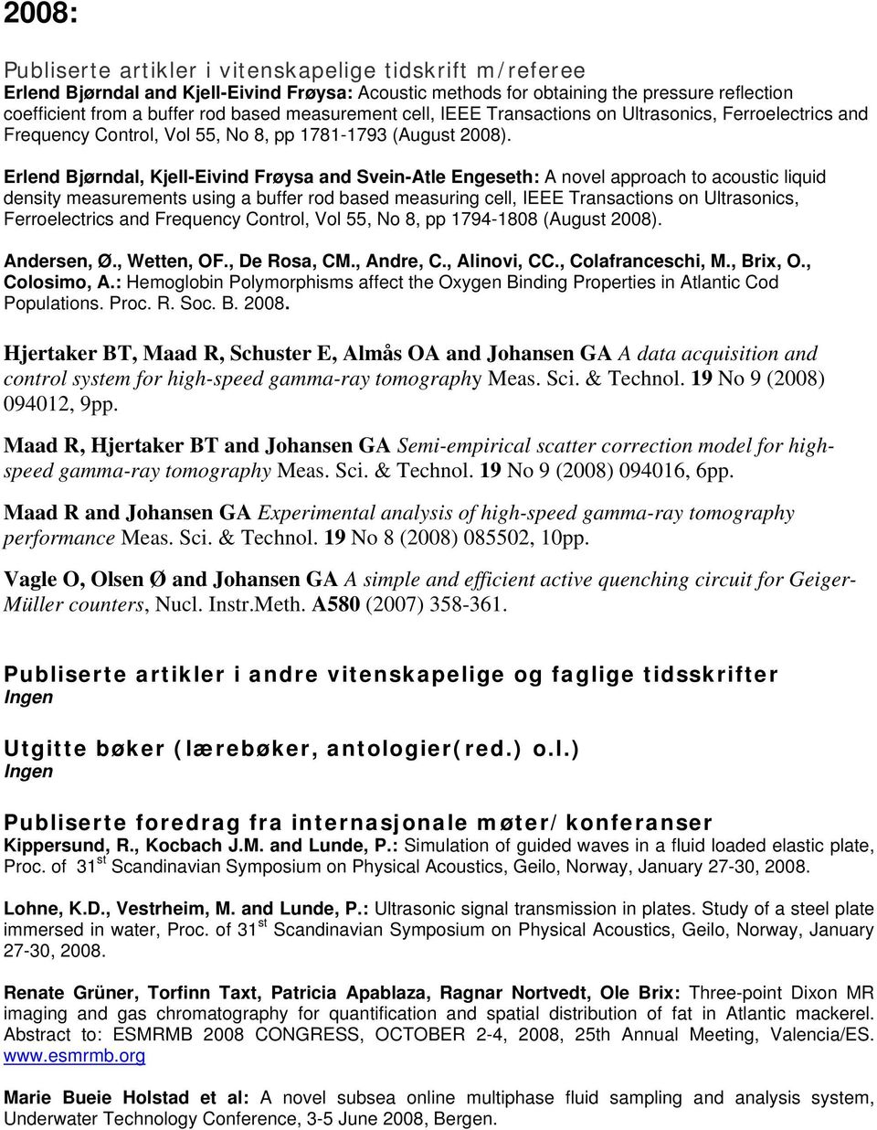 Erlend Bjørndal, Kjell-Eivind Frøysa and Svein-Atle Engeseth: A novel approach to acoustic liquid density measurements using a buffer rod based measuring cell, IEEE Transactions on Ultrasonics,