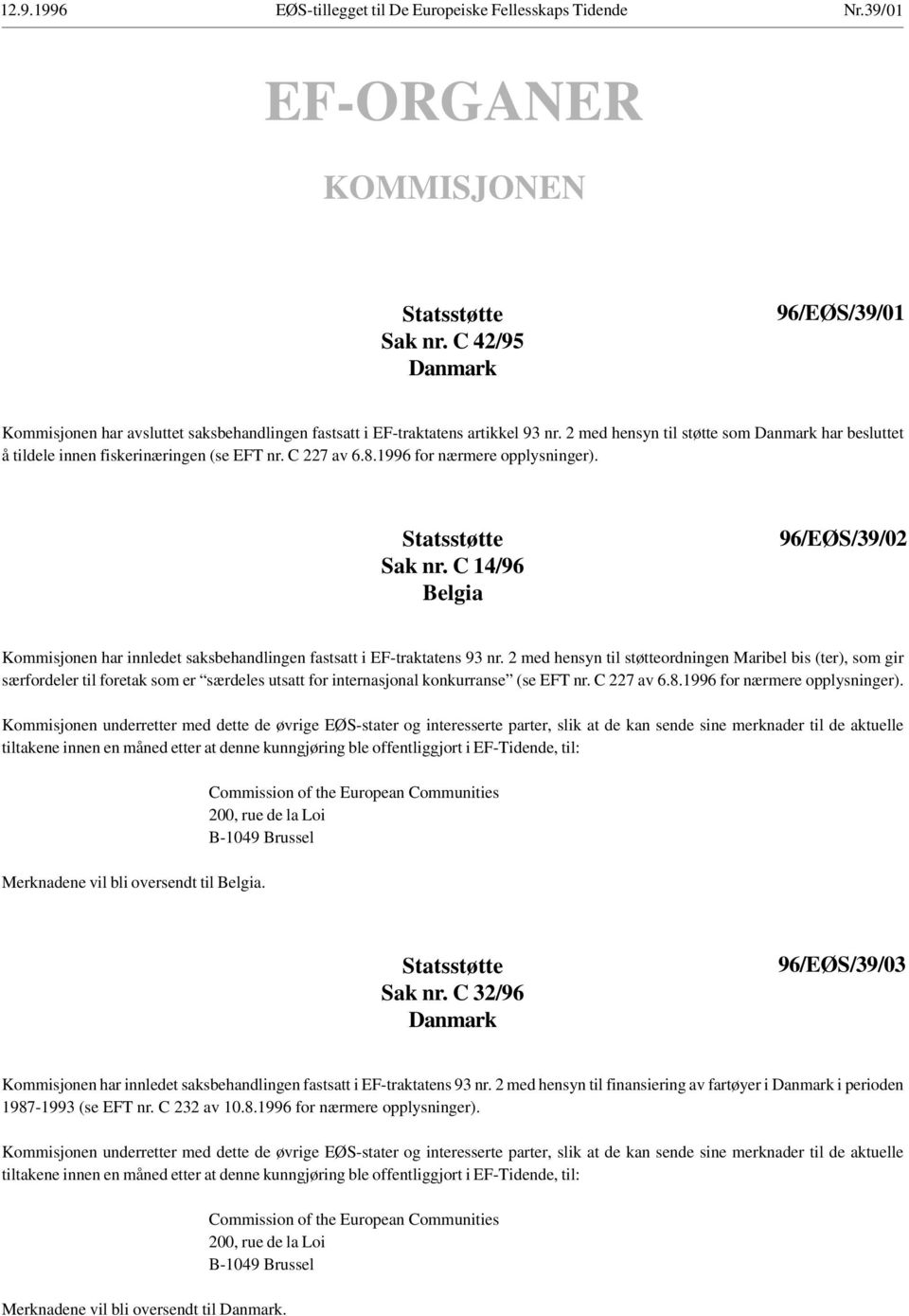 2 med hensyn til støtte som Danmark har besluttet å tildele innen fiskerinæringen (se EFT nr. C 227 av 6.8.1996 for nærmere opplysninger). Statsstøtte Sak nr.