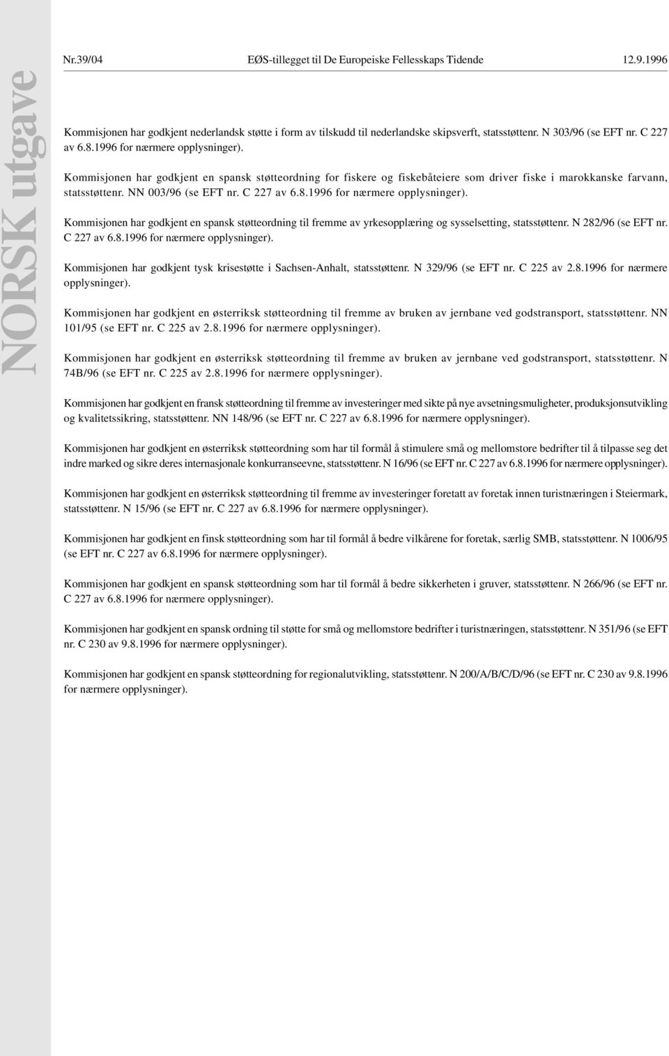 C 227 av 6.8.1996 for nærmere opplysninger). Kommisjonen har godkjent en spansk støtteordning til fremme av yrkesopplæring og sysselsetting, statsstøttenr. N 282/96 (se EFT nr. C 227 av 6.8.1996 for nærmere opplysninger). Kommisjonen har godkjent tysk krisestøtte i Sachsen-Anhalt, statsstøttenr.