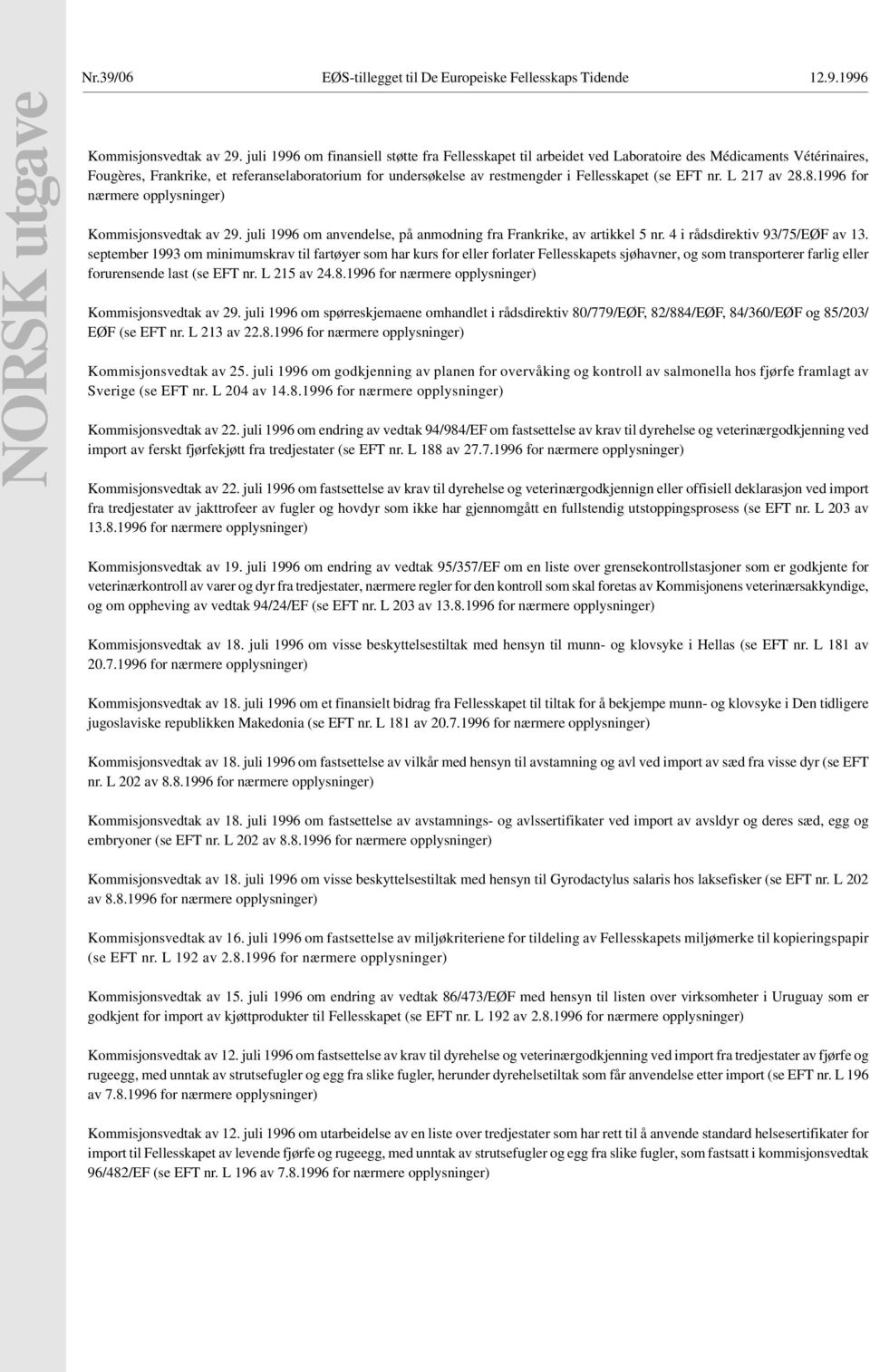 (se EFT nr. L 217 av 28.8.1996 for nærmere opplysninger) Kommisjonsvedtak av 29. juli 1996 om anvendelse, på anmodning fra Frankrike, av artikkel 5 nr. 4 i rådsdirektiv 93/75/EØF av 13.